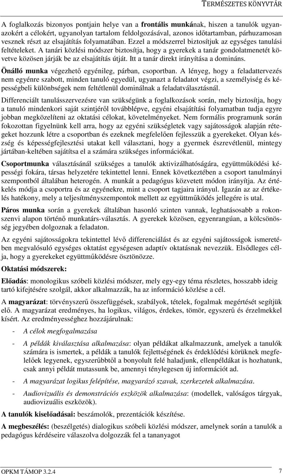 A tanári közlési módszer biztosítja, hogy a gyerekek a tanár gondolatmenetét követve közösen járják be az elsajátítás útját. Itt a tanár direkt irányítása a domináns.