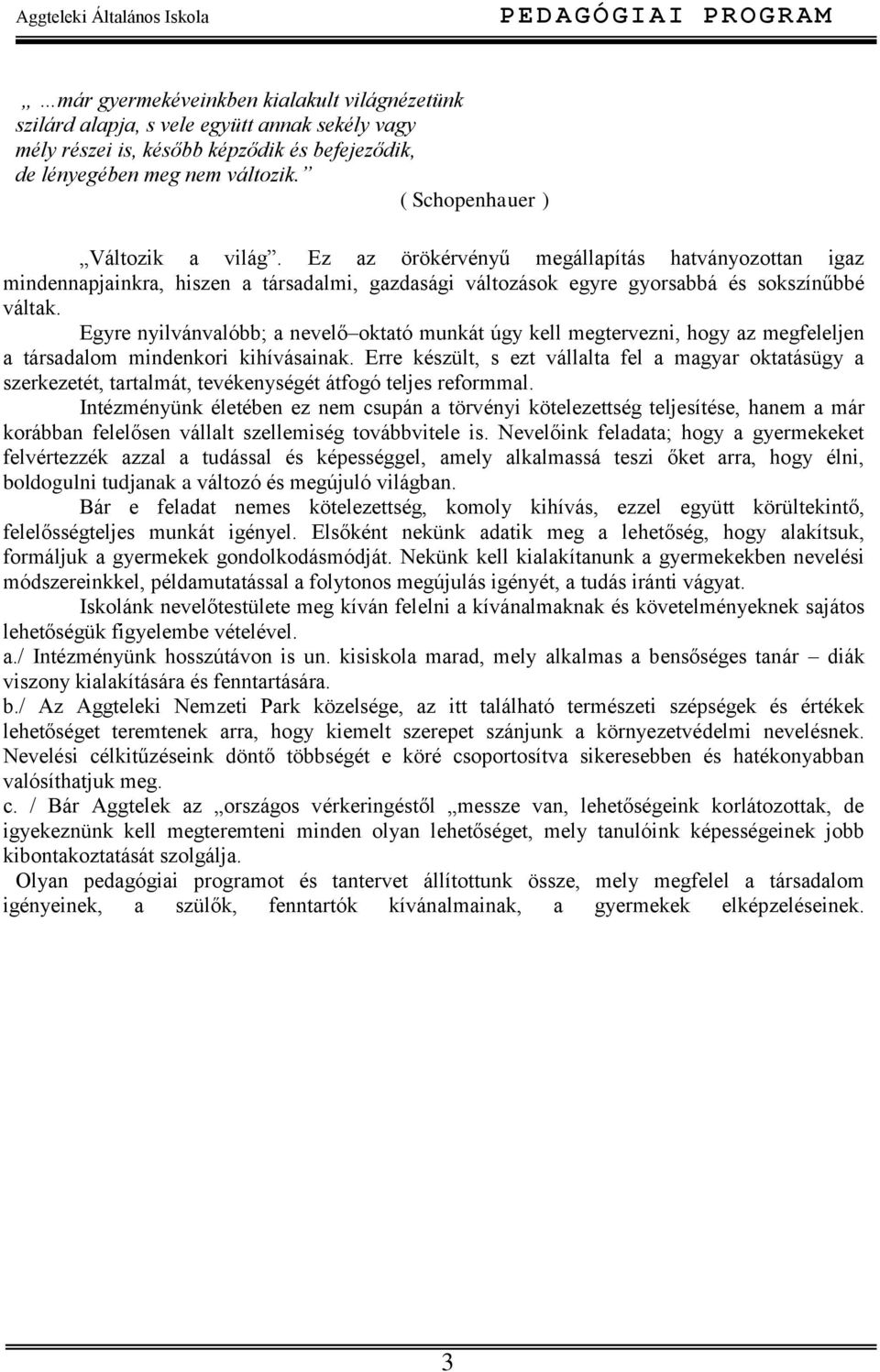 Egyre nyilvánvalóbb; a nevelő oktató munkát úgy kell megtervezni, hogy az megfeleljen a társadalom mindenkori kihívásainak.