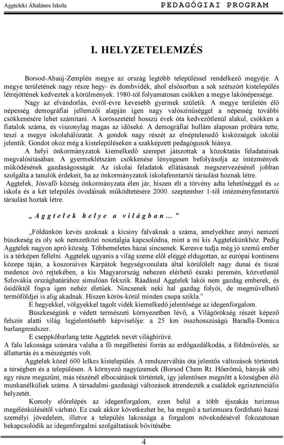 Nagy az elvándorlás, évről-évre kevesebb gyermek születik. A megye területén élő népesség demográfiai jellemzői alapján igen nagy valószínűséggel a népesség további csökkenésére lehet számítani.