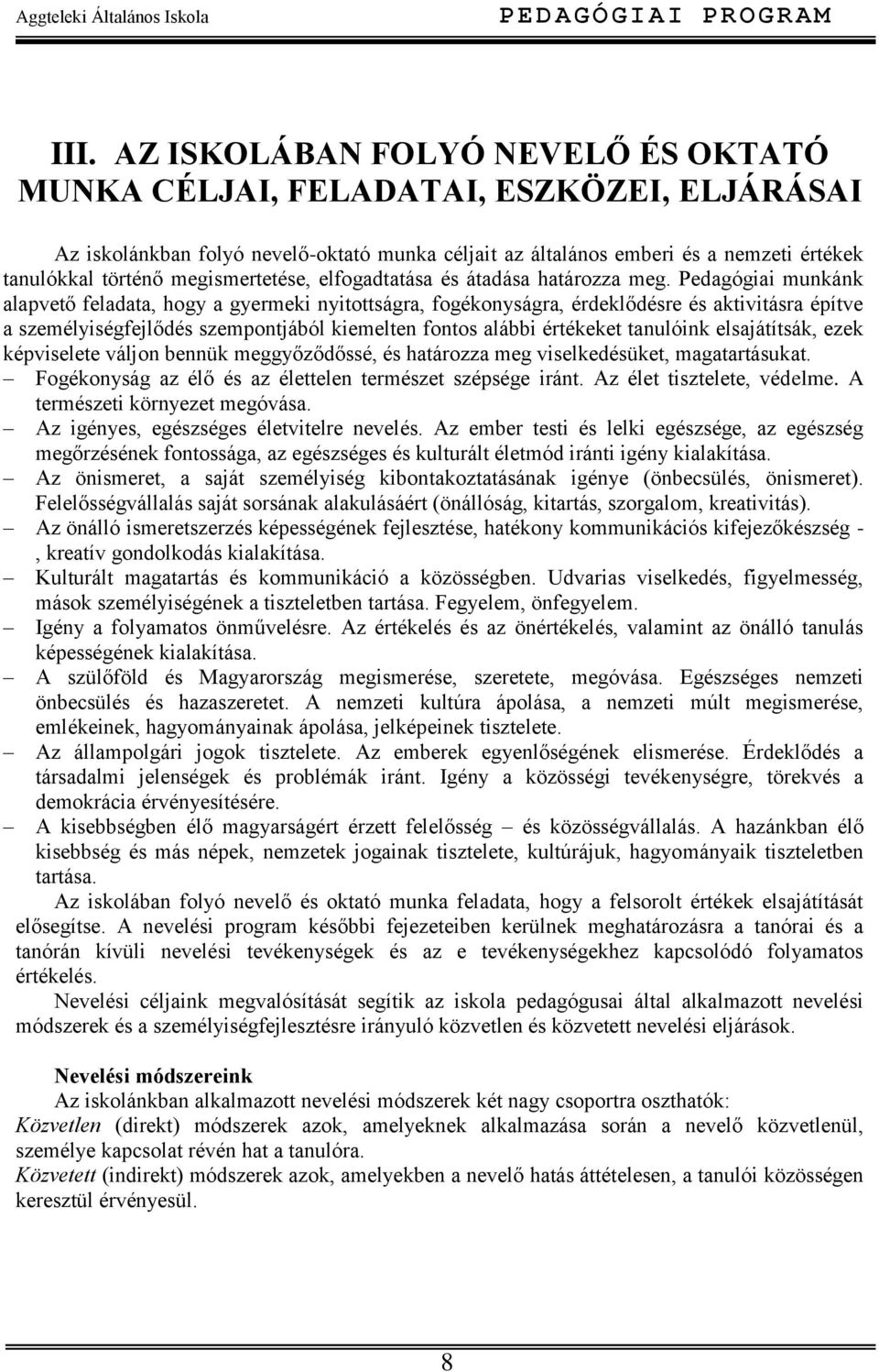 Pedagógiai munkánk alapvető feladata, hogy a gyermeki nyitottságra, fogékonyságra, érdeklődésre és aktivitásra építve a személyiségfejlődés szempontjából kiemelten fontos alábbi értékeket tanulóink