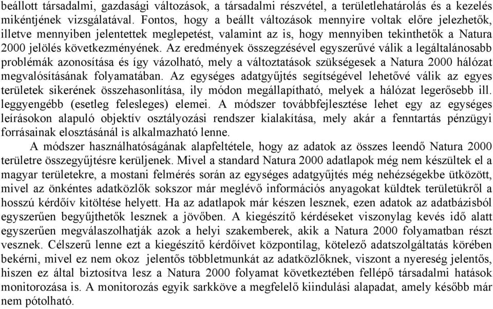 Az eredmények összegzésével egyszerűvé válik a legáltalánosabb problémák azonosítása és így vázolható, mely a változtatások szükségesek a Natura 2000 hálózat megvalósításának folyamatában.