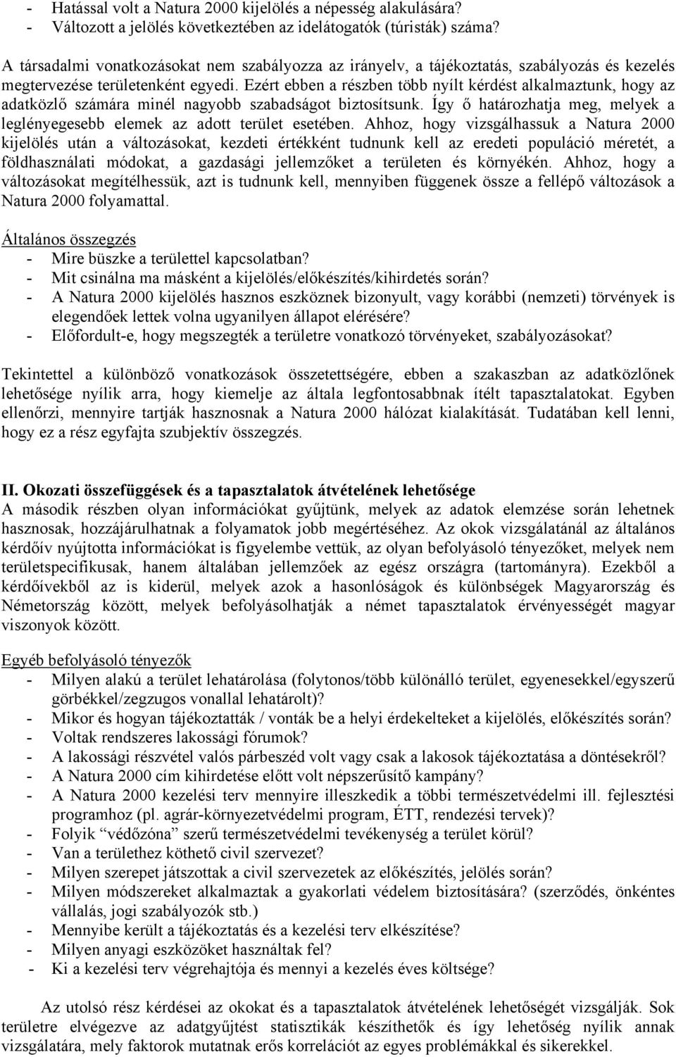 Ezért ebben a részben több nyílt kérdést alkalmaztunk, hogy az adatközlő számára minél nagyobb szabadságot biztosítsunk.