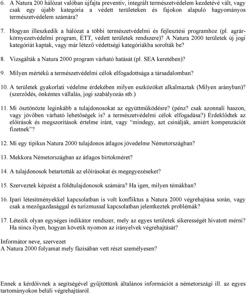 A Natura 2000 területek új jogi kategóriát kaptak, vagy már létező védettségi kategóriákba sorolták be? 8. Vizsgálták a Natura 2000 program várható hatását (pl. SEA keretében)? 9.