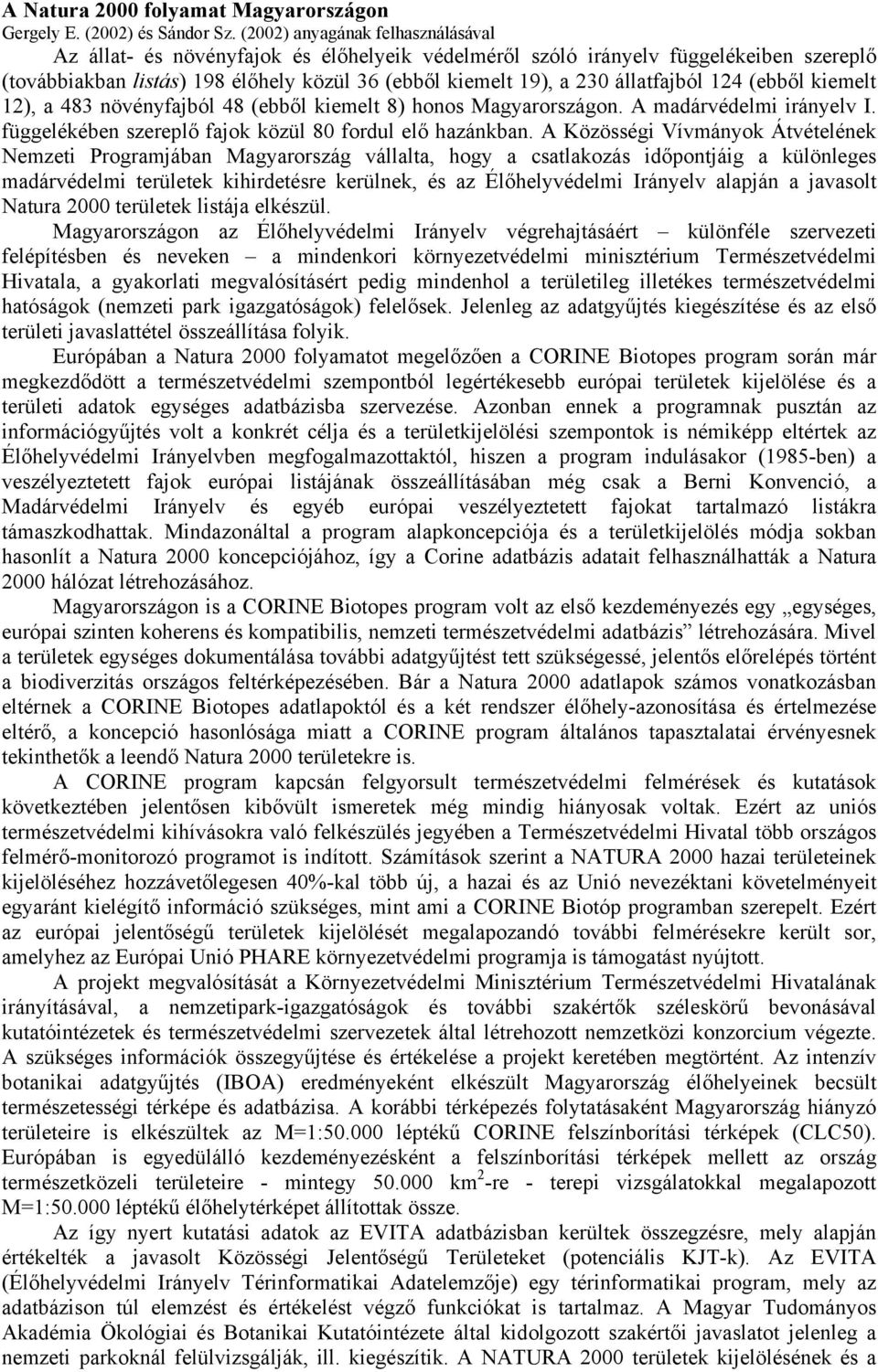 állatfajból 124 (ebből kiemelt 12), a 483 növényfajból 48 (ebből kiemelt 8) honos Magyarországon. A madárvédelmi irányelv I. függelékében szereplő fajok közül 80 fordul elő hazánkban.