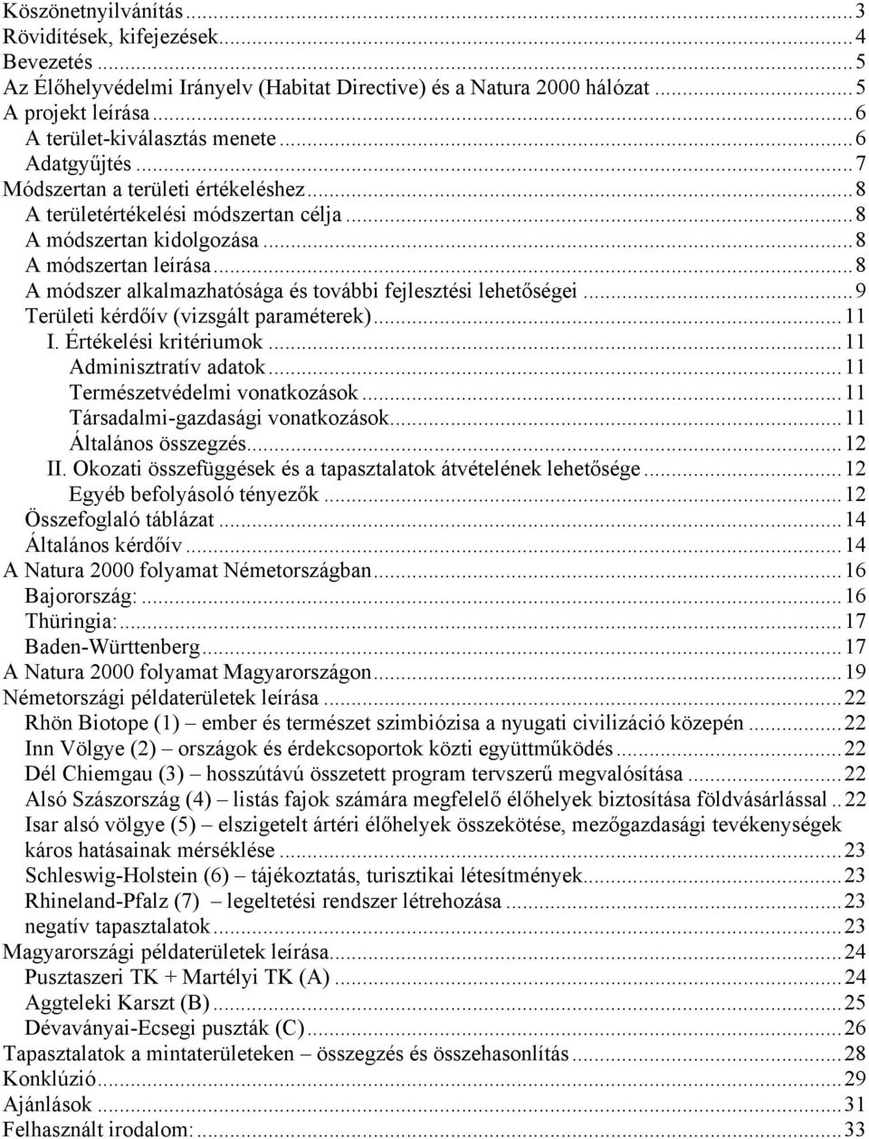 ..8 A módszer alkalmazhatósága és további fejlesztési lehetőségei...9 Területi kérdőív (vizsgált paraméterek)...11 I. Értékelési kritériumok...11 Adminisztratív adatok.