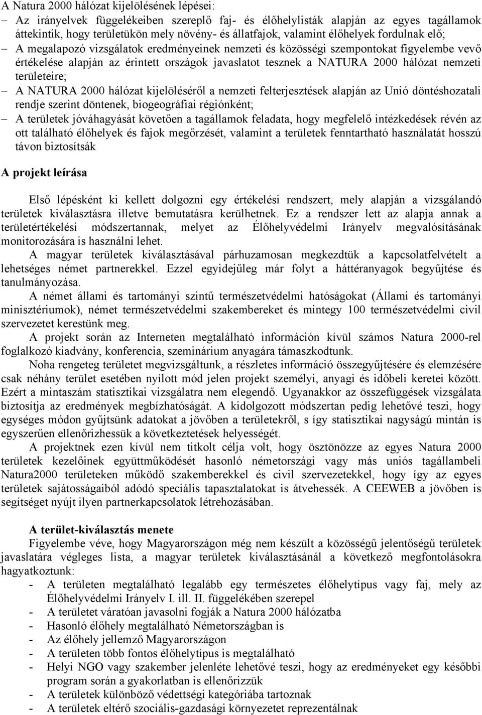 nemzeti területeire; A NATURA 2000 hálózat kijelöléséről a nemzeti felterjesztések alapján az Unió döntéshozatali rendje szerint döntenek, biogeográfiai régiónként; A területek jóváhagyását követően