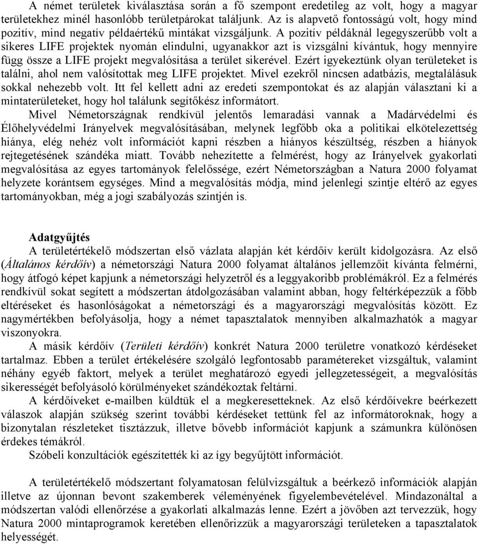 A pozitív példáknál legegyszerűbb volt a sikeres LIFE projektek nyomán elindulni, ugyanakkor azt is vizsgálni kívántuk, hogy mennyire függ össze a LIFE projekt megvalósítása a terület sikerével.