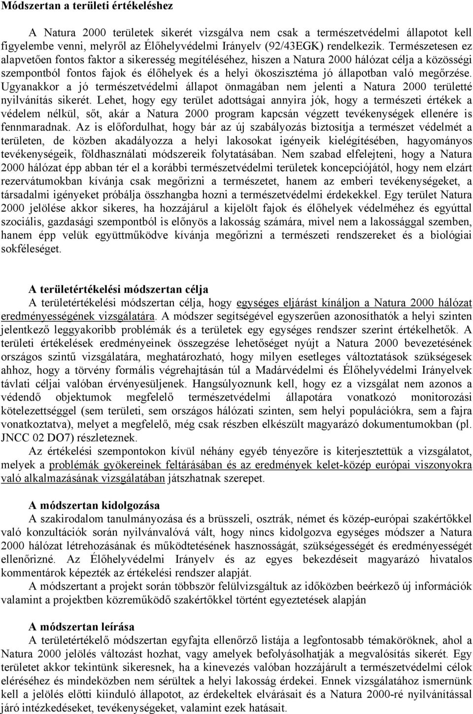 megőrzése. Ugyanakkor a jó természetvédelmi állapot önmagában nem jelenti a Natura 2000 területté nyilvánítás sikerét.