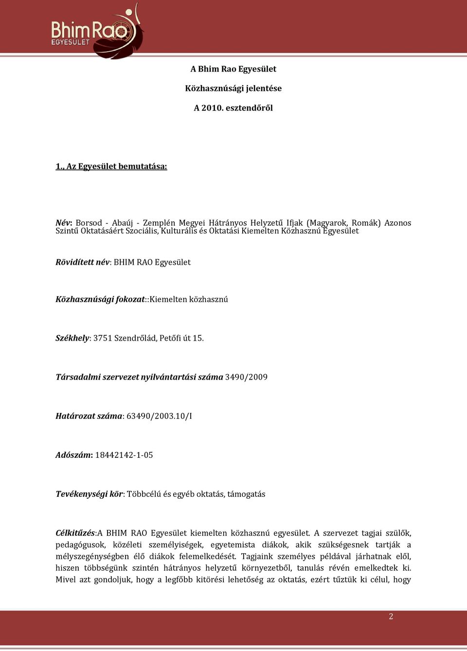 Rövidített név: BHIM RAO Egyesület Közhasznúsági fokozat::kiemelten közhasznú Székhely: 3751 Szendrőlád, Petőfi út 15. Társadalmi szervezet nyilvántartási száma 3490/2009 Határozat száma: 63490/2003.