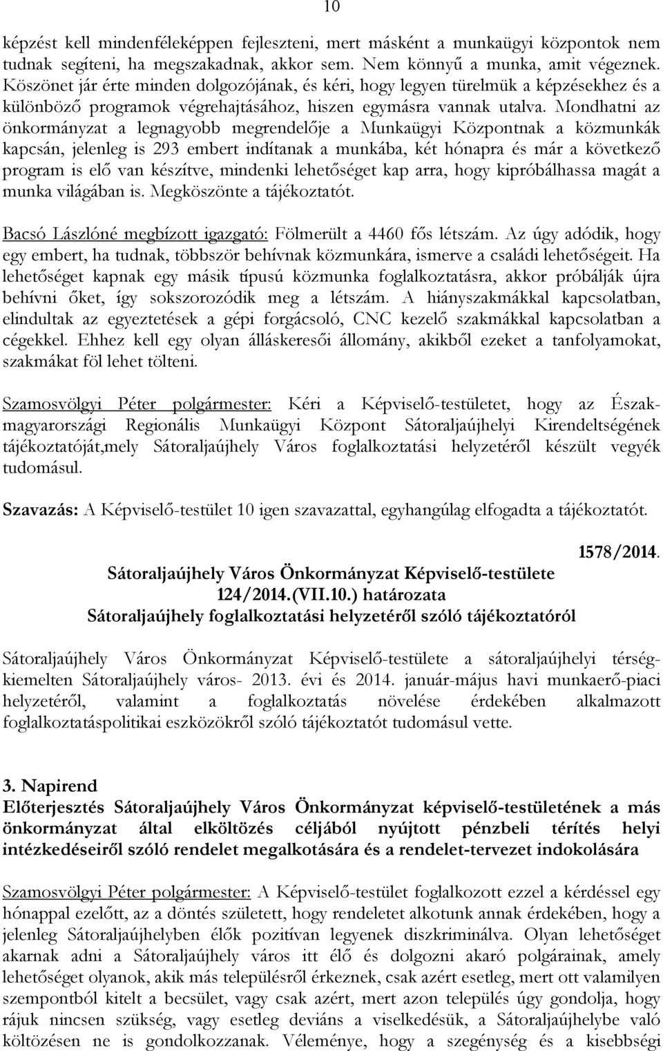 Mondhatni az önkormányzat a legnagyobb megrendelője a Munkaügyi Központnak a közmunkák kapcsán, jelenleg is 293 embert indítanak a munkába, két hónapra és már a következő program is elő van készítve,