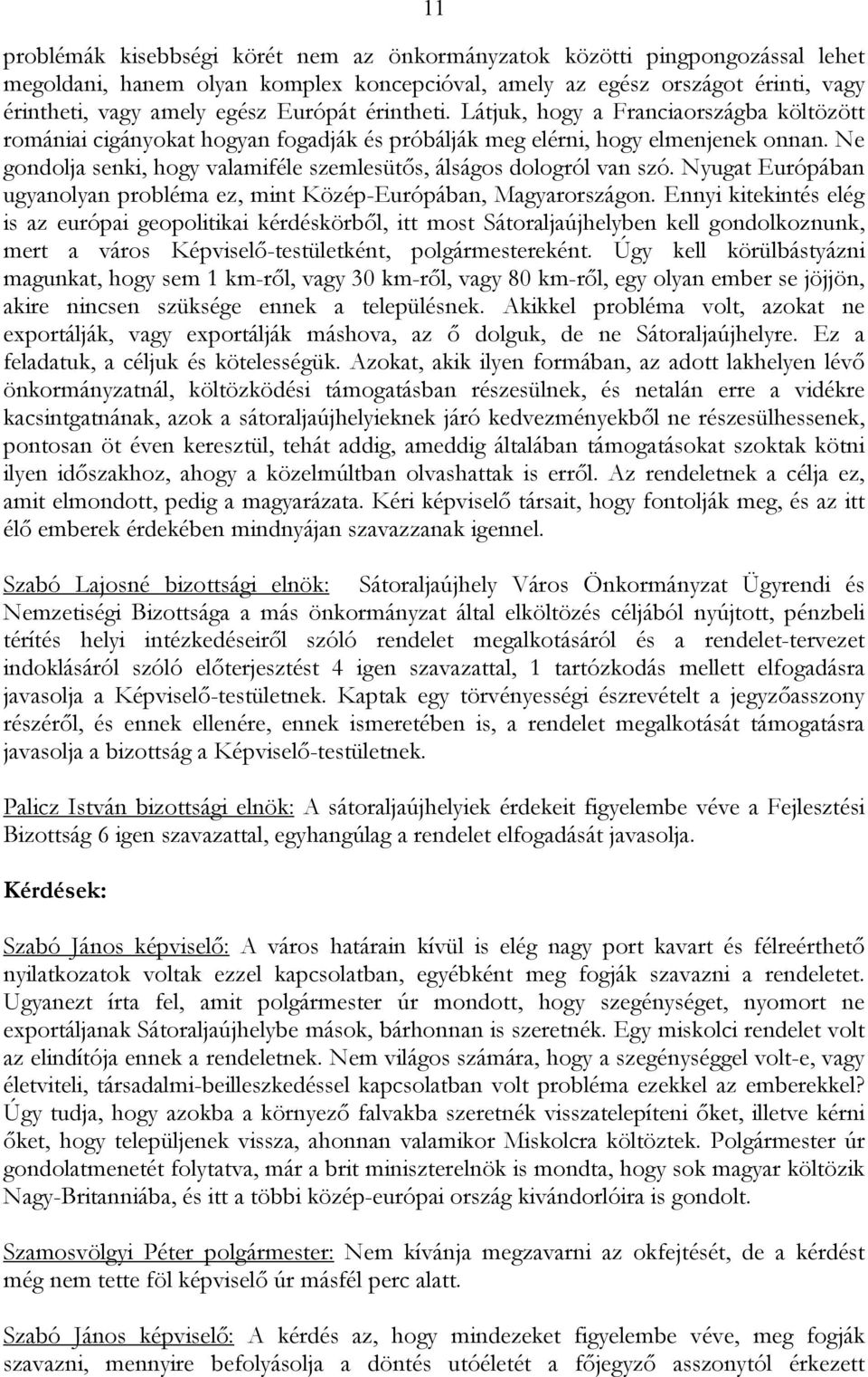 Ne gondolja senki, hogy valamiféle szemlesütős, álságos dologról van szó. Nyugat Európában ugyanolyan probléma ez, mint Közép-Európában, Magyarországon.