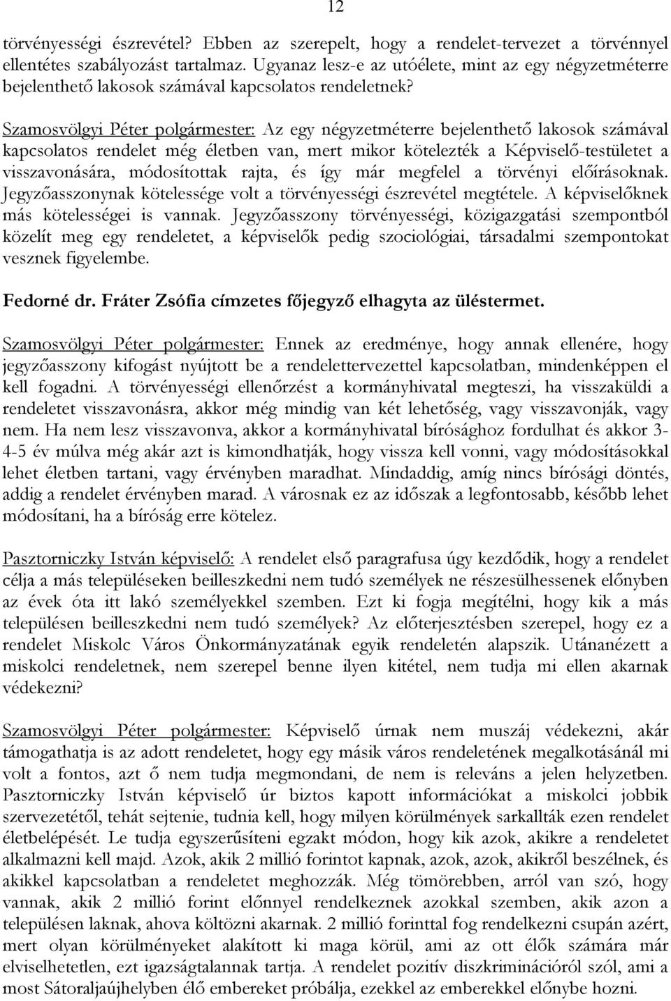 Szamosvölgyi Péter polgármester: Az egy négyzetméterre bejelenthető lakosok számával kapcsolatos rendelet még életben van, mert mikor kötelezték a Képviselő-testületet a visszavonására, módosítottak