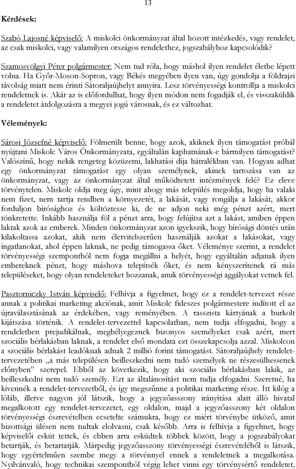 Ha Győr-Moson-Sopron, vagy Békés megyében ilyen van, úgy gondolja a földrajzi távolság miatt nem érinti Sátoraljaújhelyt annyira. Lesz törvényességi kontrollja a miskolci rendeletnek is.