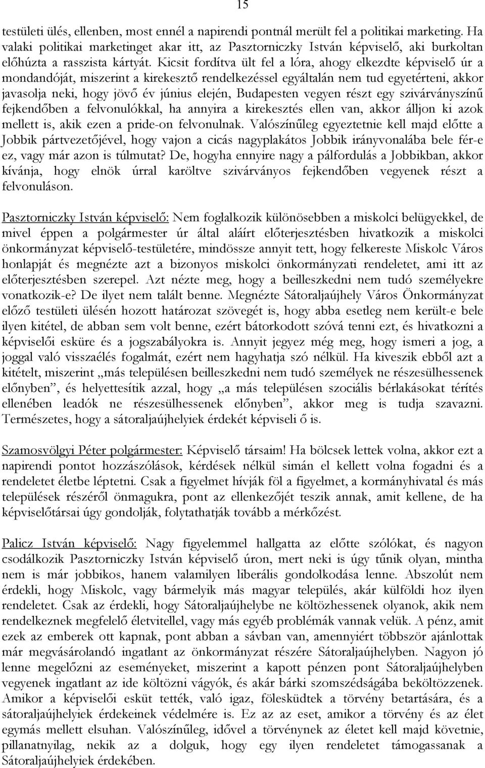 Kicsit fordítva ült fel a lóra, ahogy elkezdte képviselő úr a mondandóját, miszerint a kirekesztő rendelkezéssel egyáltalán nem tud egyetérteni, akkor javasolja neki, hogy jövő év június elején,