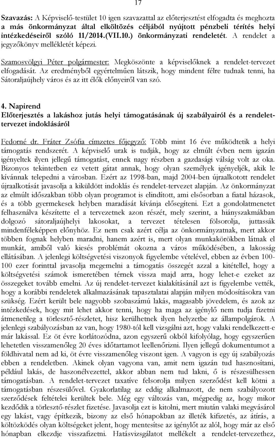 Az eredményből egyértelműen látszik, hogy mindent félre tudnak tenni, ha Sátoraljaújhely város és az itt élők előnyeiről van szó. 4.