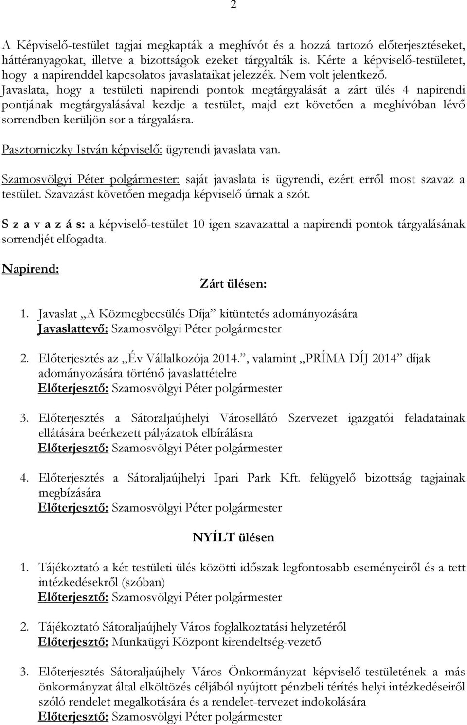 Javaslata, hogy a testületi napirendi pontok megtárgyalását a zárt ülés 4 napirendi pontjának megtárgyalásával kezdje a testület, majd ezt követően a meghívóban lévő sorrendben kerüljön sor a