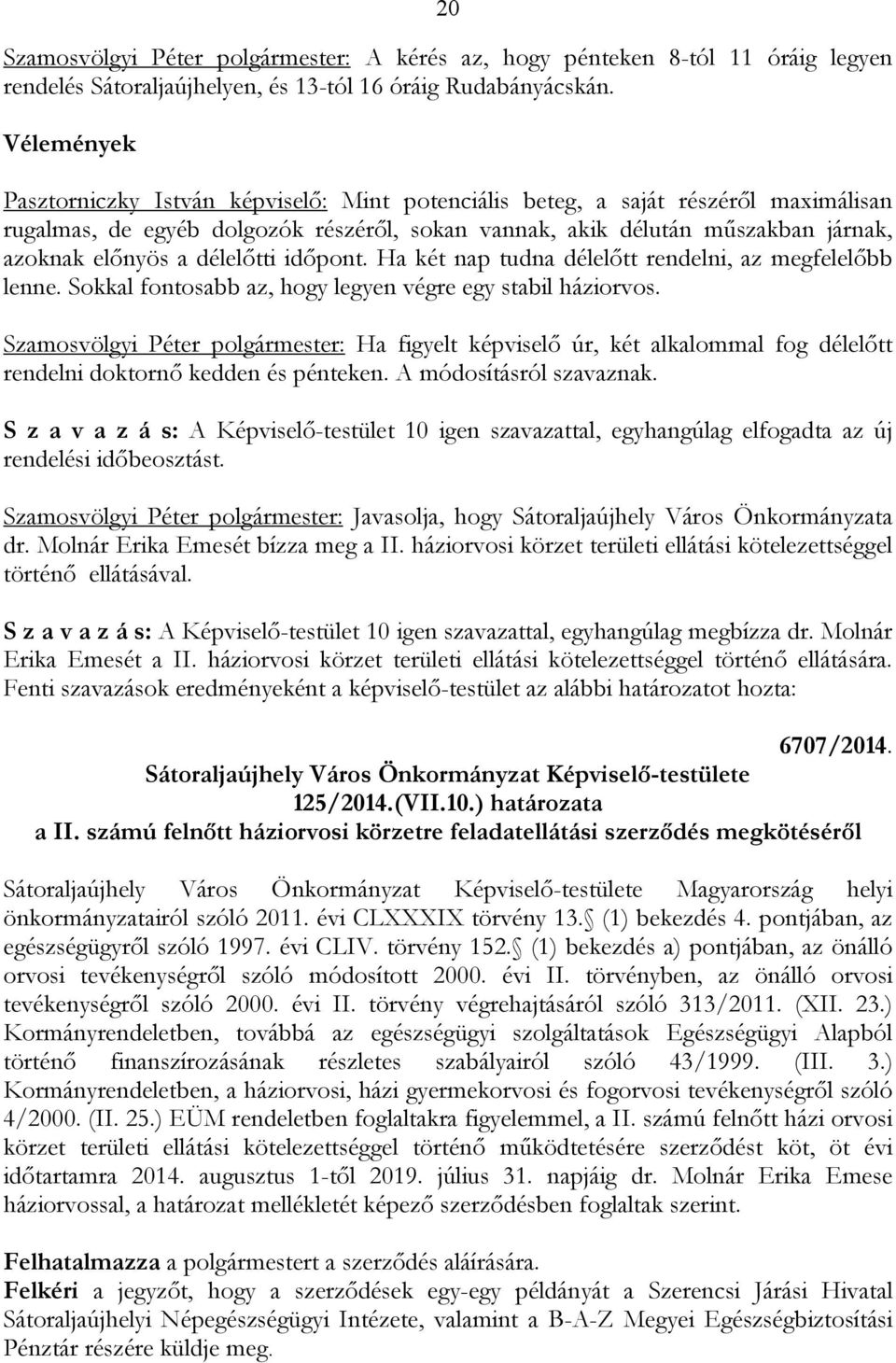 délelőtti időpont. Ha két nap tudna délelőtt rendelni, az megfelelőbb lenne. Sokkal fontosabb az, hogy legyen végre egy stabil háziorvos.