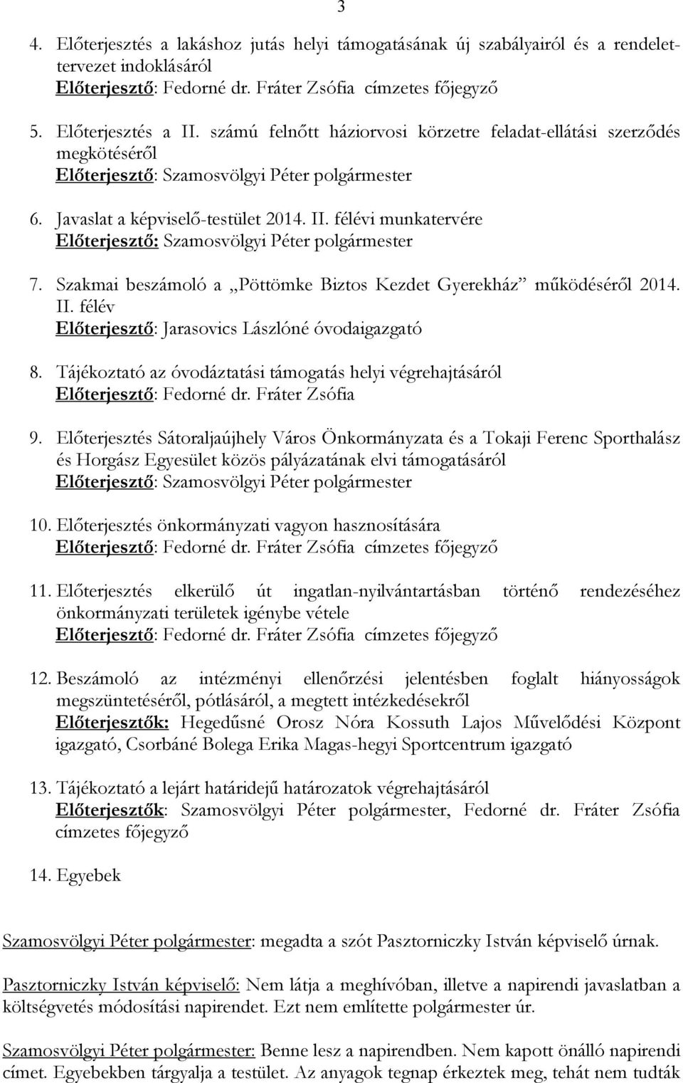 félévi munkatervére Előterjesztő: Szamosvölgyi Péter polgármester 7. Szakmai beszámoló a Pöttömke Biztos Kezdet Gyerekház működéséről 2014. II. félév Előterjesztő: Jarasovics Lászlóné óvodaigazgató 8.