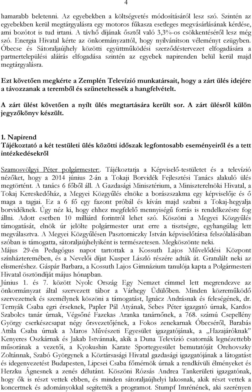 Óbecse és Sátoraljaújhely közötti együttműködési szerződéstervezet elfogadására a partnertelepülési aláírás elfogadása szintén az egyebek napirenden belül kerül majd megtárgyalásra.