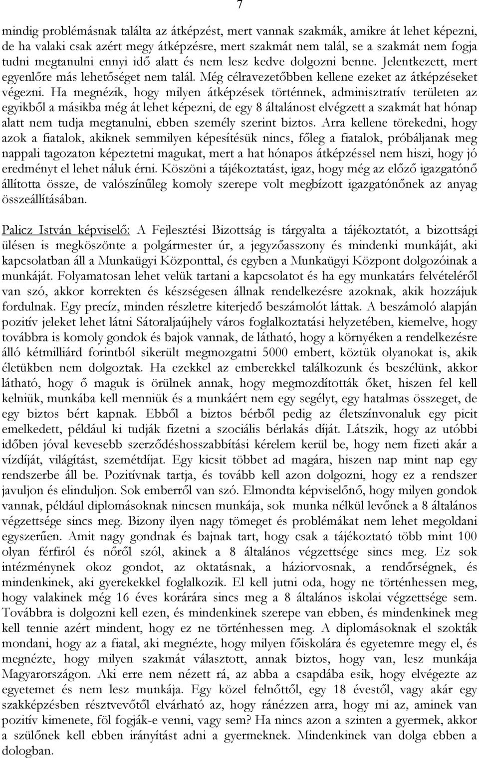 Ha megnézik, hogy milyen átképzések történnek, adminisztratív területen az egyikből a másikba még át lehet képezni, de egy 8 általánost elvégzett a szakmát hat hónap alatt nem tudja megtanulni, ebben