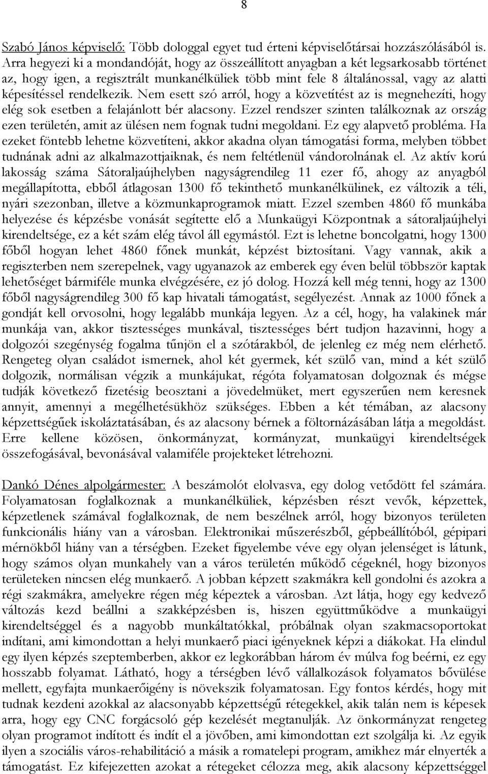 rendelkezik. Nem esett szó arról, hogy a közvetítést az is megnehezíti, hogy elég sok esetben a felajánlott bér alacsony.