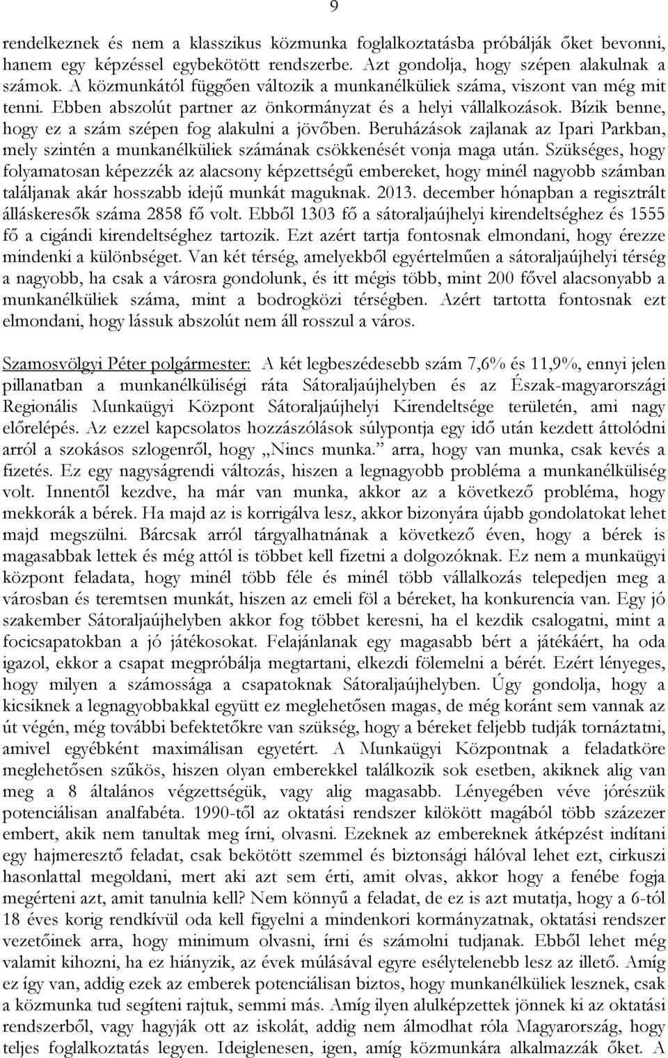 Bízik benne, hogy ez a szám szépen fog alakulni a jövőben. Beruházások zajlanak az Ipari Parkban, mely szintén a munkanélküliek számának csökkenését vonja maga után.