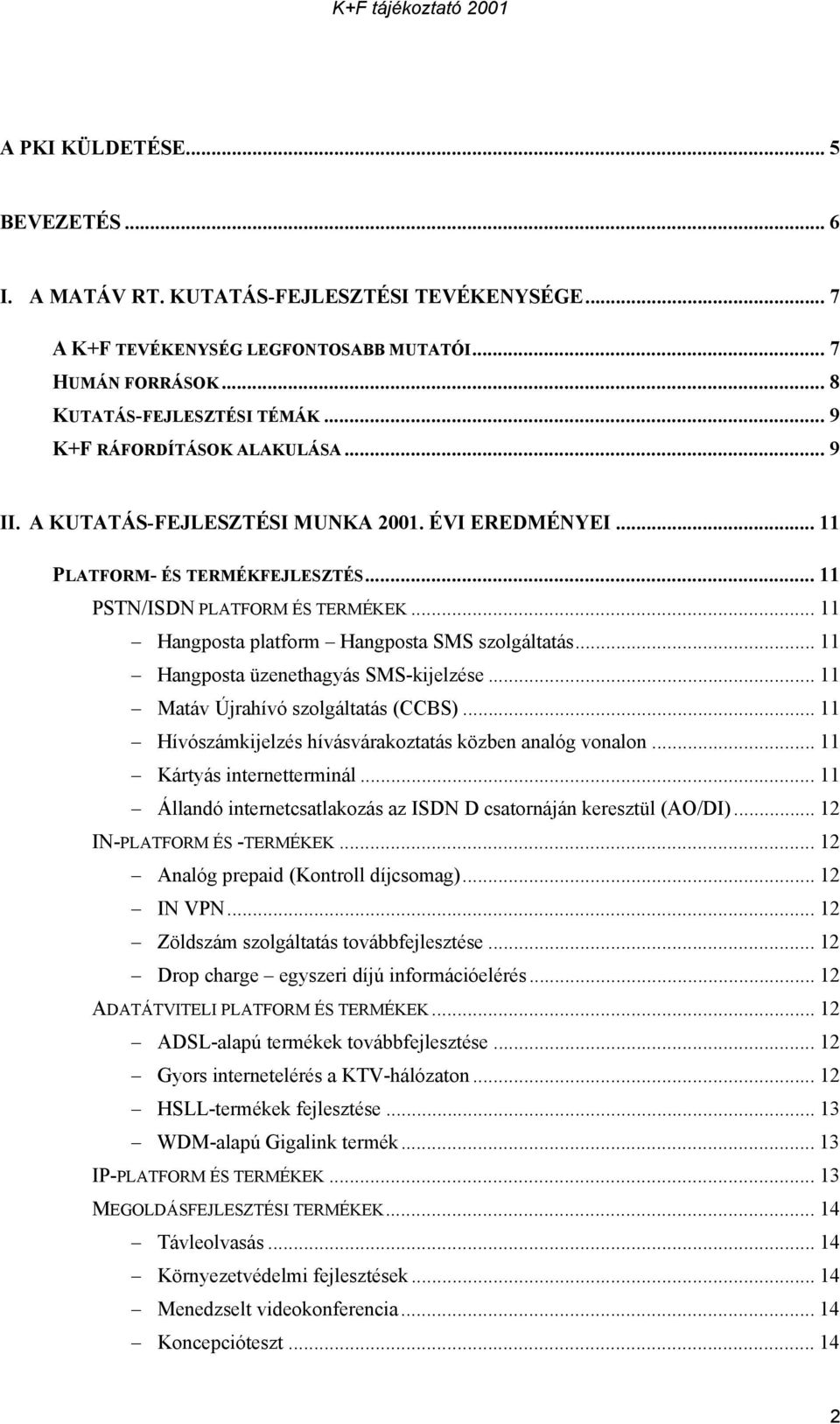 .. 11 Hangposta platform Hangposta SMS szolgáltatás... 11 Hangposta üzenethagyás SMS-kijelzése... 11 Matáv Újrahívó szolgáltatás (CCBS)... 11 Hívószámkijelzés hívásvárakoztatás közben analóg vonalon.