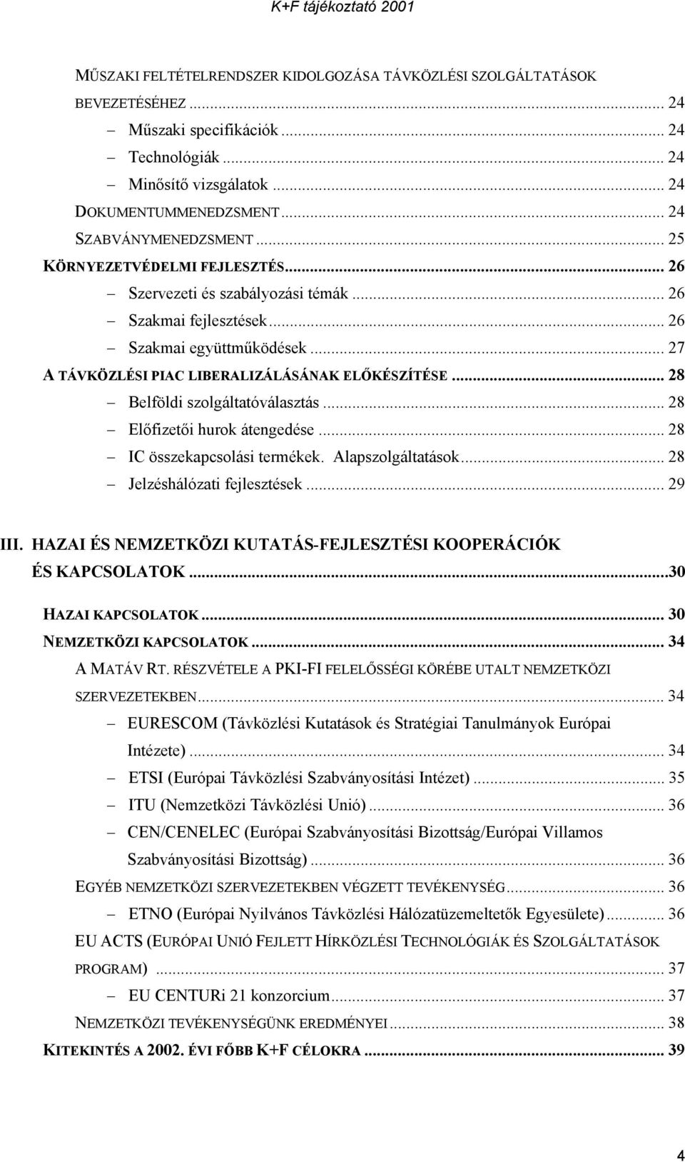 .. 27 A TÁVKÖZLÉSI PIAC LIBERALIZÁLÁSÁNAK ELŐKÉSZÍTÉSE... 28 Belföldi szolgáltatóválasztás... 28 Előfizetői hurok átengedése... 28 IC összekapcsolási termékek. Alapszolgáltatások.