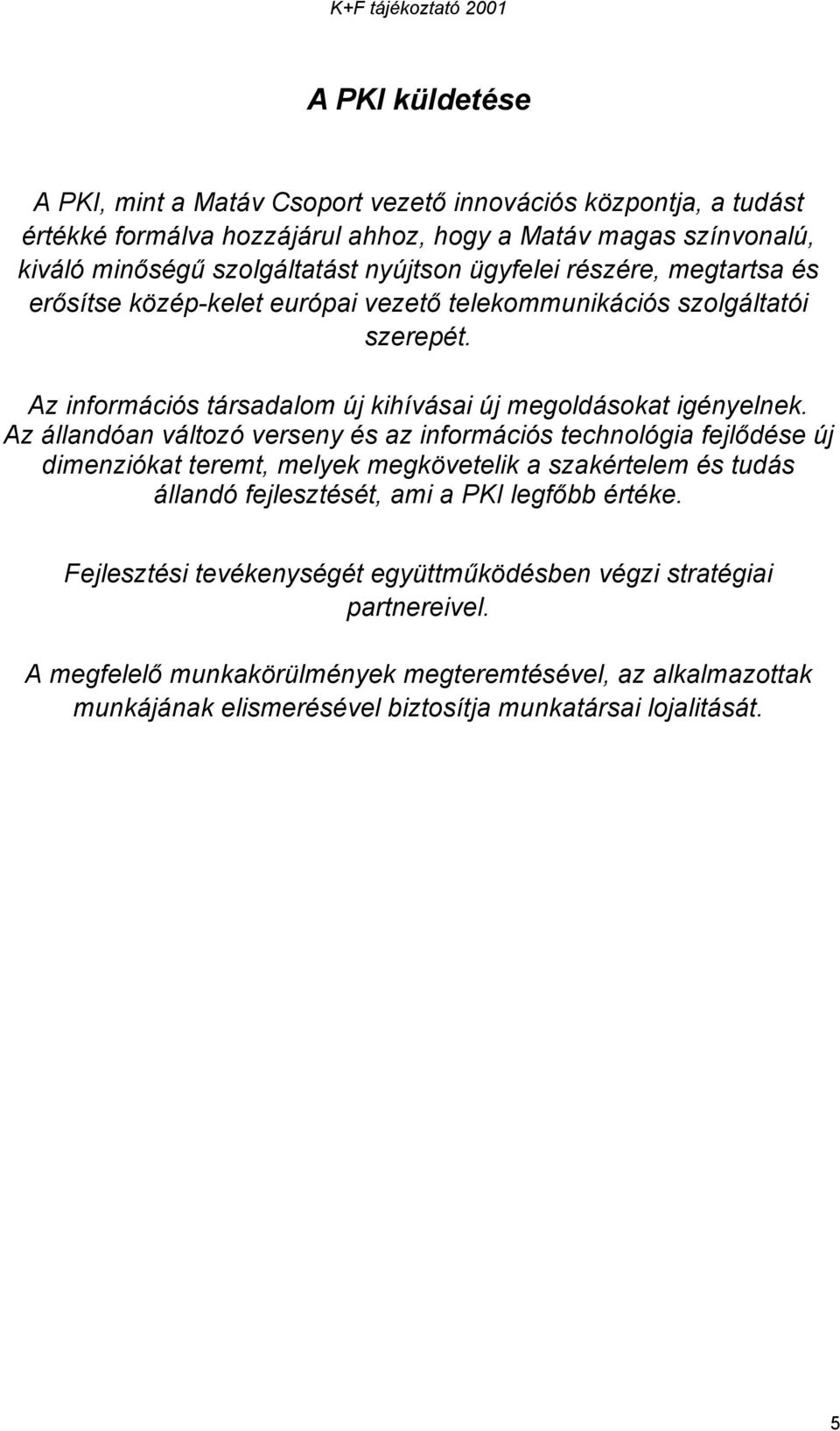 Az állandóan változó verseny és az információs technológia fejlődése új dimenziókat teremt, melyek megkövetelik a szakértelem és tudás állandó fejlesztését, ami a PKI legfőbb értéke.