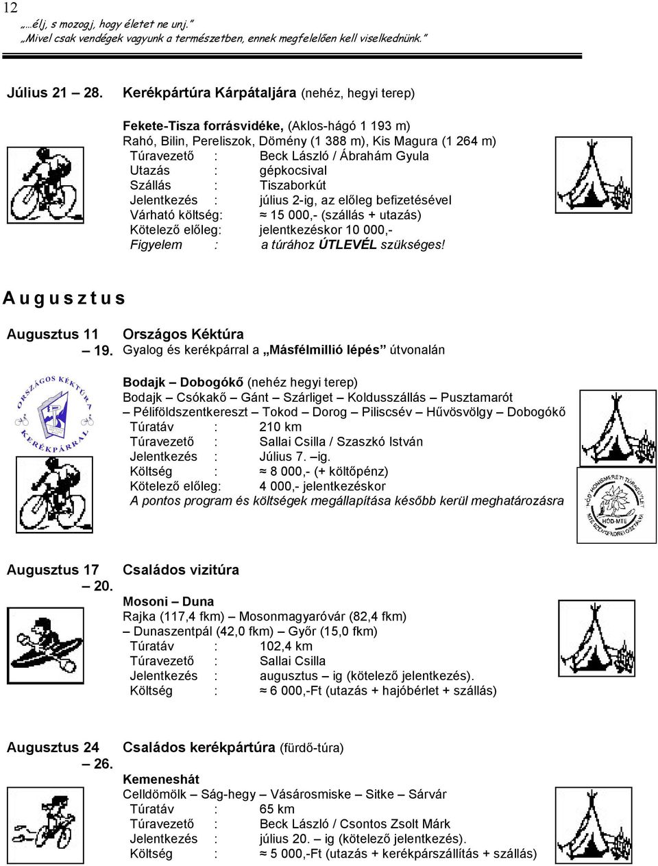 Utazás : gépkocsival Szállás : Tiszaborkút Jelentkezés : július 2-ig, az elıleg befizetésével Várható költség: 15 000,- (szállás + utazás) Kötelezı elıleg: jelentkezéskor 10 000,- Figyelem : a