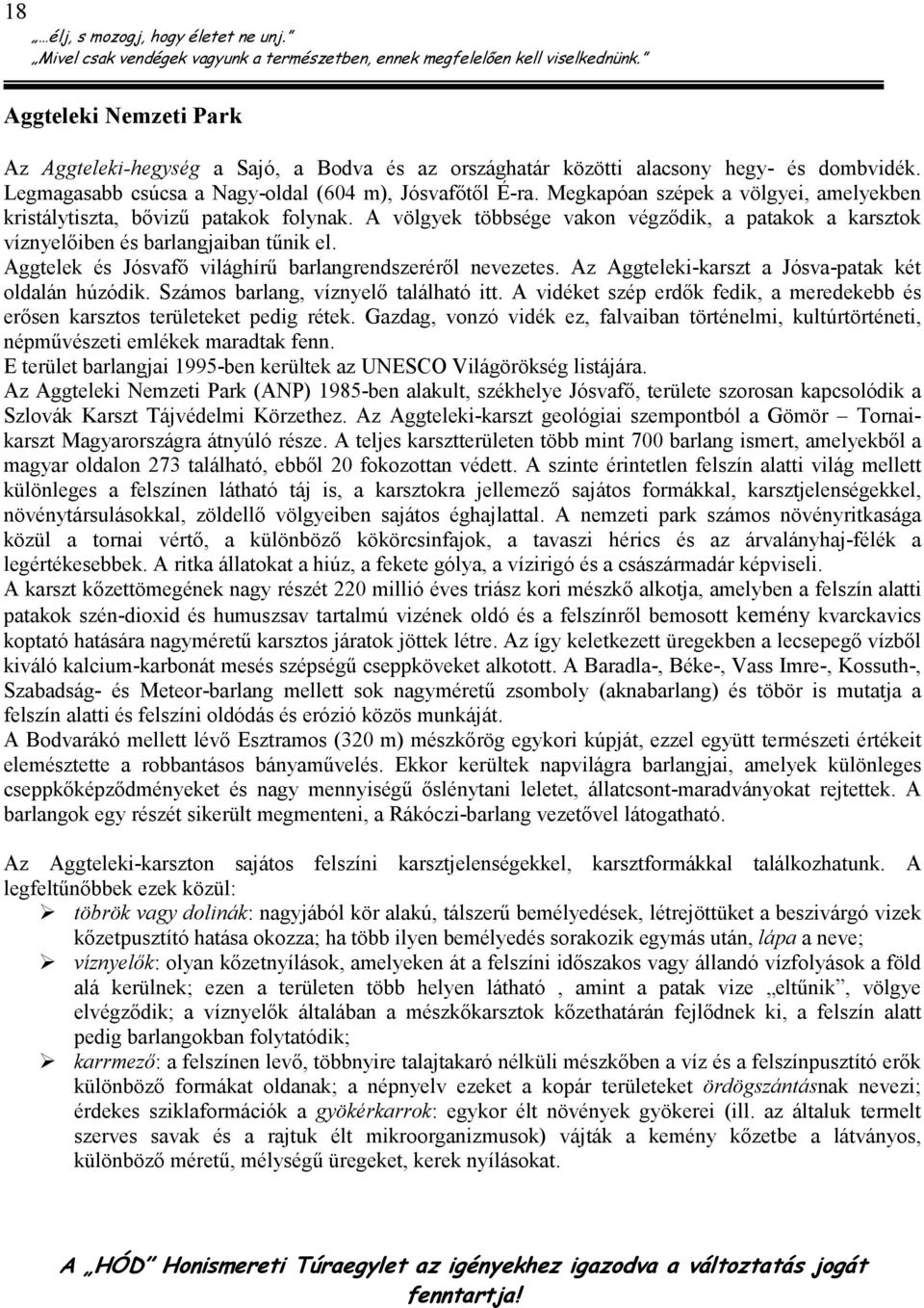 Aggtelek és Jósvafı világhírő barlangrendszerérıl nevezetes. Az Aggteleki-karszt a Jósva-patak két oldalán húzódik. Számos barlang, víznyelı található itt.