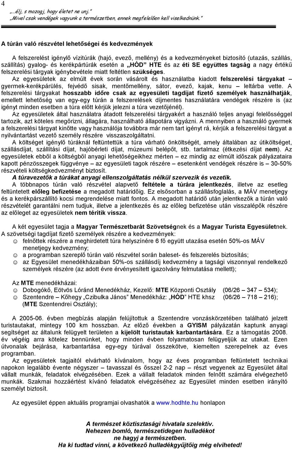 Az egyesületek az elmúlt évek során vásárolt és használatba kiadott felszerelési tárgyakat gyermek-kerékpárülés, fejvédı sisak, mentımellény, sátor, evezı, kajak, kenu leltárba vette.