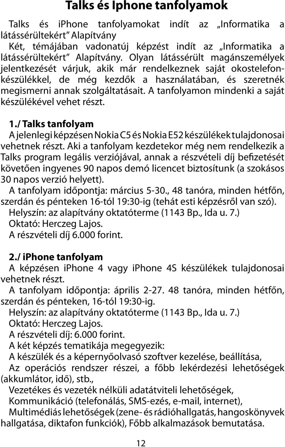 A tanfolyamon mindenki a saját készülékével vehet részt. 1./ Talks tanfolyam A jelenlegi képzésen Nokia C5 és Nokia E52 készülékek tulajdonosai vehetnek részt.