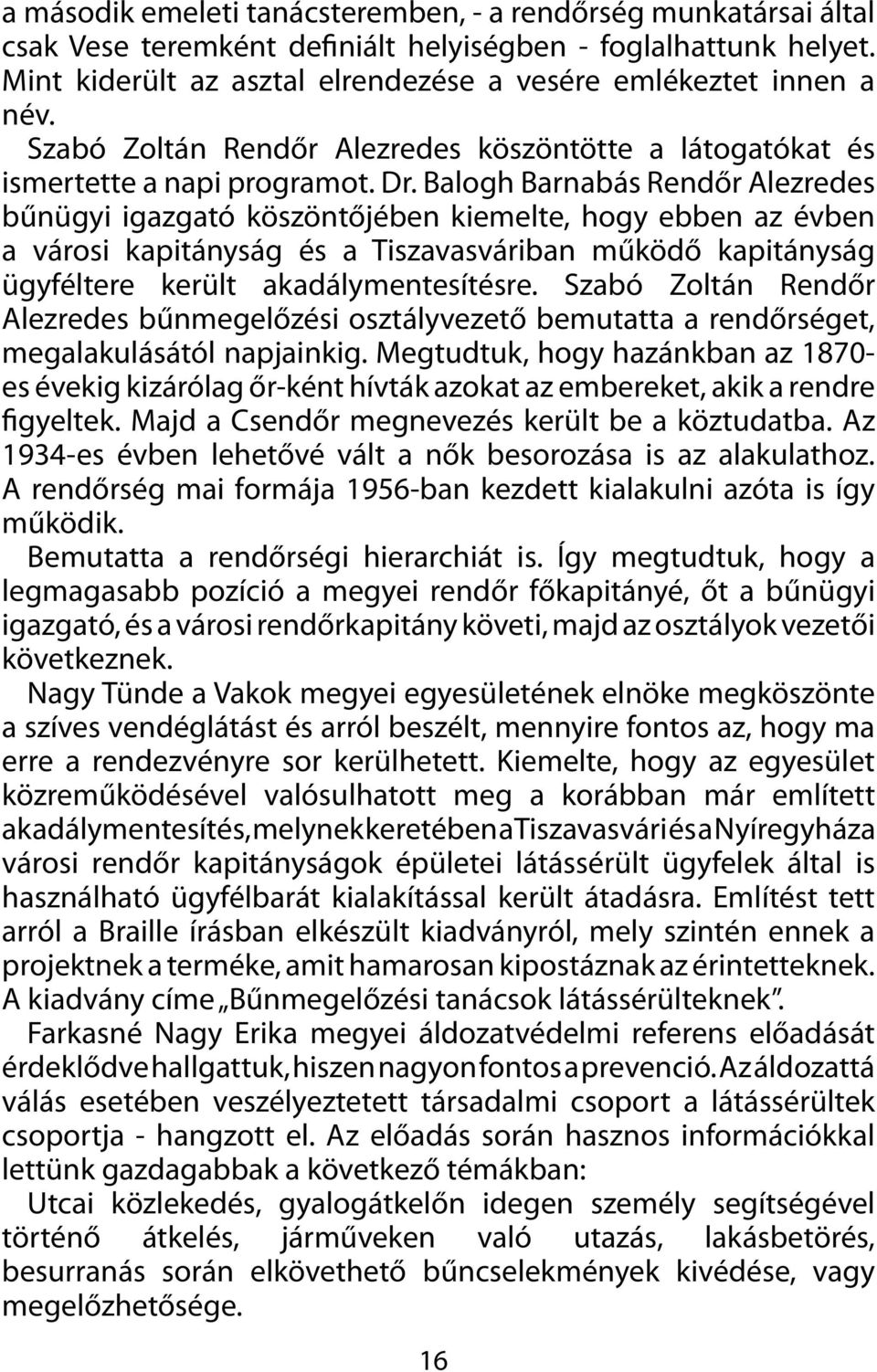 Balogh Barnabás Rendőr Alezredes bűnügyi igazgató köszöntőjében kiemelte, hogy ebben az évben a városi kapitányság és a Tiszavasváriban működő kapitányság ügyféltere került akadálymentesítésre.