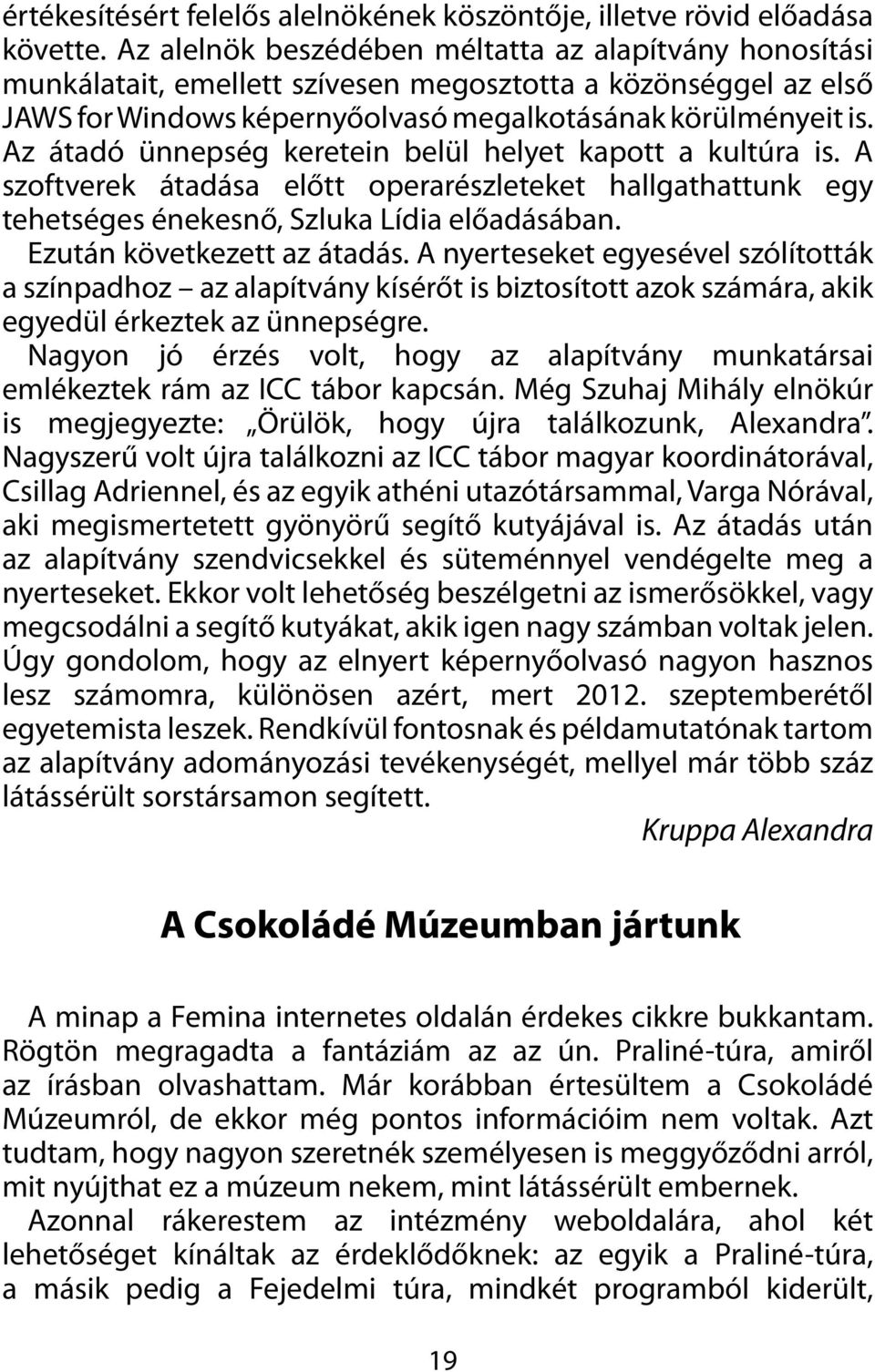 Az átadó ünnepség keretein belül helyet kapott a kultúra is. A szoftverek átadása előtt operarészleteket hallgathattunk egy tehetséges énekesnő, Szluka Lídia előadásában. Ezután következett az átadás.