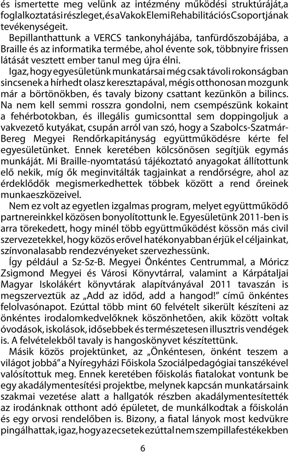 Igaz, hogy egyesületünk munkatársai még csak távoli rokonságban sincsenek a hírhedt olasz keresztapával, mégis otthonosan mozgunk már a börtönökben, és tavaly bizony csattant kezünkön a bilincs.