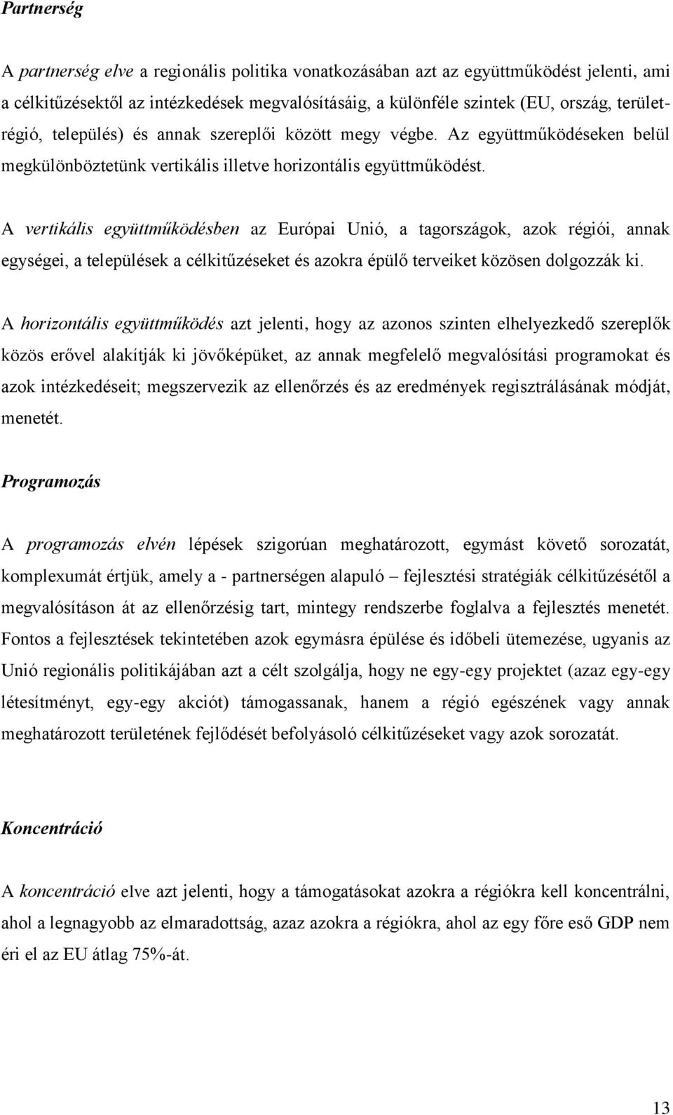 A vertikális együttműködésben az Európai Unió, a tagországok, azok régiói, annak egységei, a települések a célkitűzéseket és azokra épülő terveiket közösen dolgozzák ki.