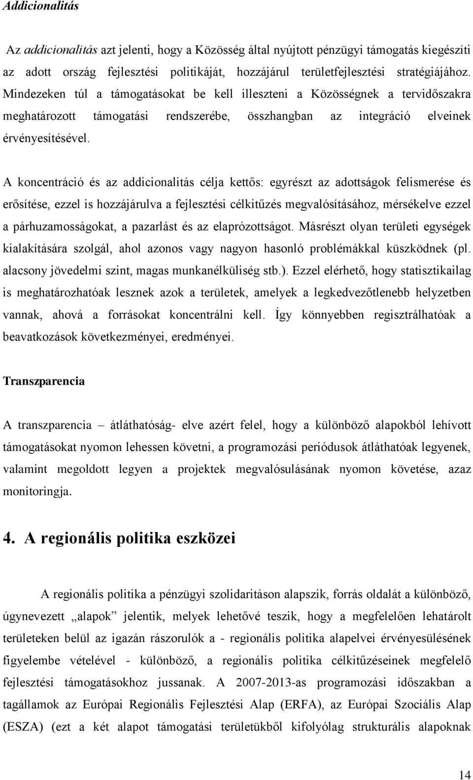 A koncentráció és az addicionalitás célja kettős: egyrészt az adottságok felismerése és erősítése, ezzel is hozzájárulva a fejlesztési célkitűzés megvalósításához, mérsékelve ezzel a