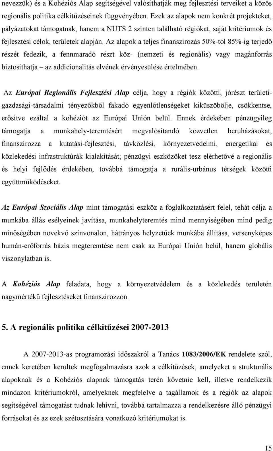 Az alapok a teljes finanszírozás 50%-tól 85%-ig terjedő részét fedezik, a fennmaradó részt köz- (nemzeti és regionális) vagy magánforrás biztosíthatja az addicionalitás elvének érvényesülése