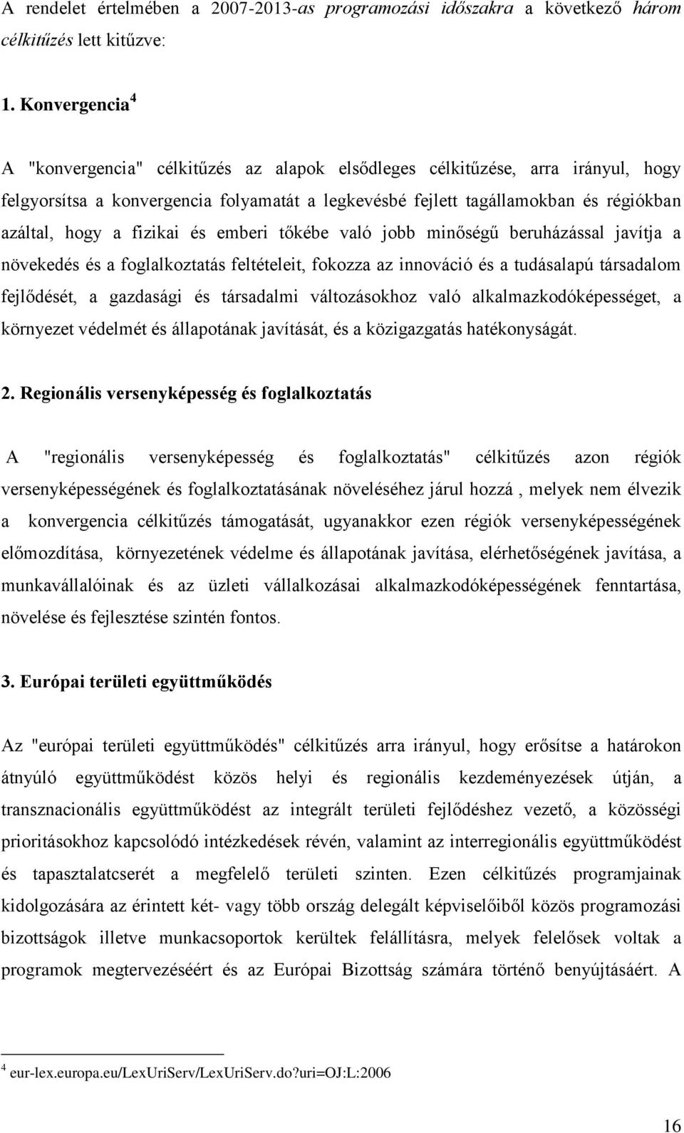 fizikai és emberi tőkébe való jobb minőségű beruházással javítja a növekedés és a foglalkoztatás feltételeit, fokozza az innováció és a tudásalapú társadalom fejlődését, a gazdasági és társadalmi