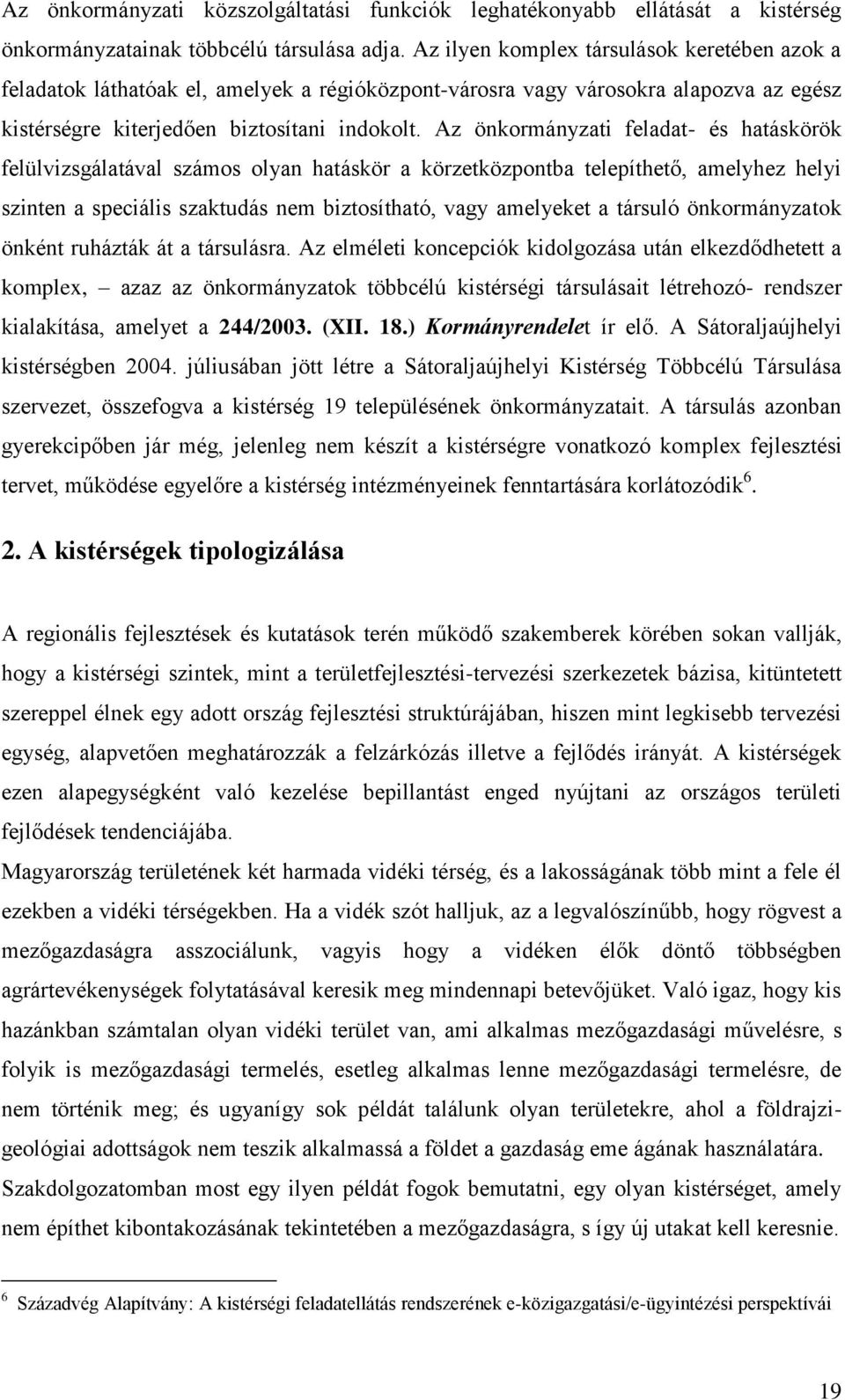 Az önkormányzati feladat- és hatáskörök felülvizsgálatával számos olyan hatáskör a körzetközpontba telepíthető, amelyhez helyi szinten a speciális szaktudás nem biztosítható, vagy amelyeket a társuló