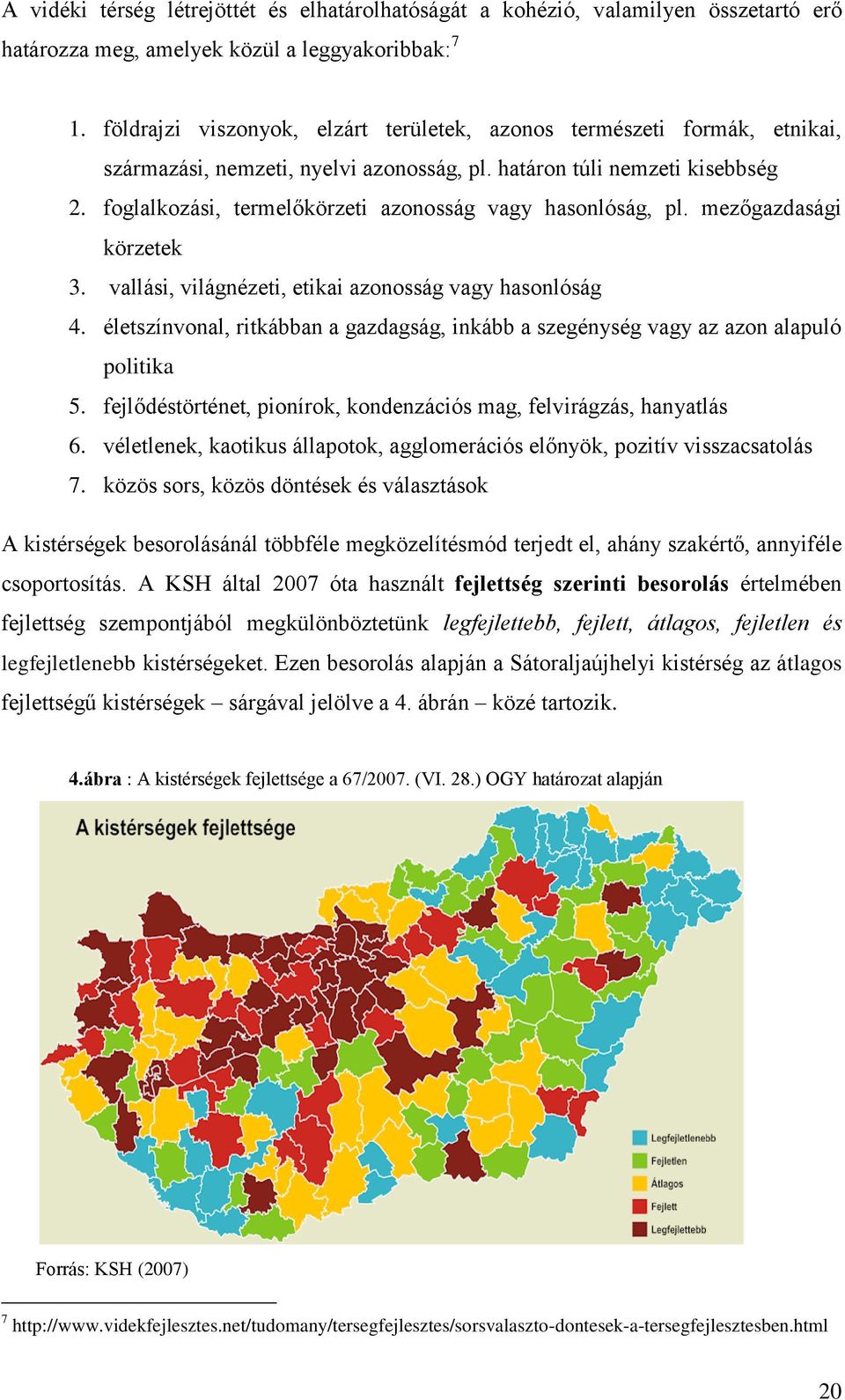 foglalkozási, termelőkörzeti azonosság vagy hasonlóság, pl. mezőgazdasági körzetek 3. vallási, világnézeti, etikai azonosság vagy hasonlóság 4.