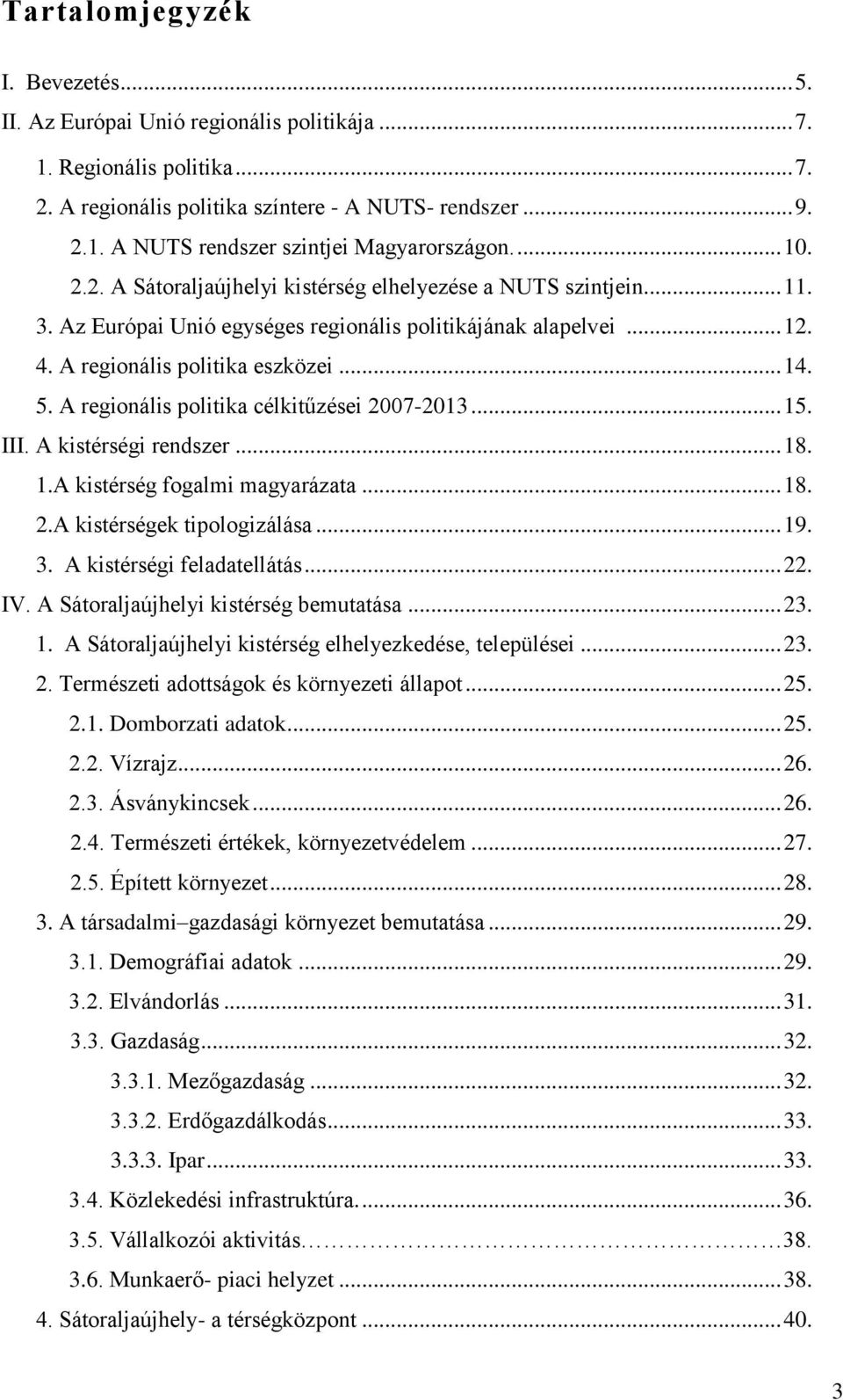 A regionális politika célkitűzései 2007-2013... 15. III. A kistérségi rendszer... 18. 1.A kistérség fogalmi magyarázata... 18. 2.A kistérségek tipologizálása... 19. 3. A kistérségi feladatellátás... 22.