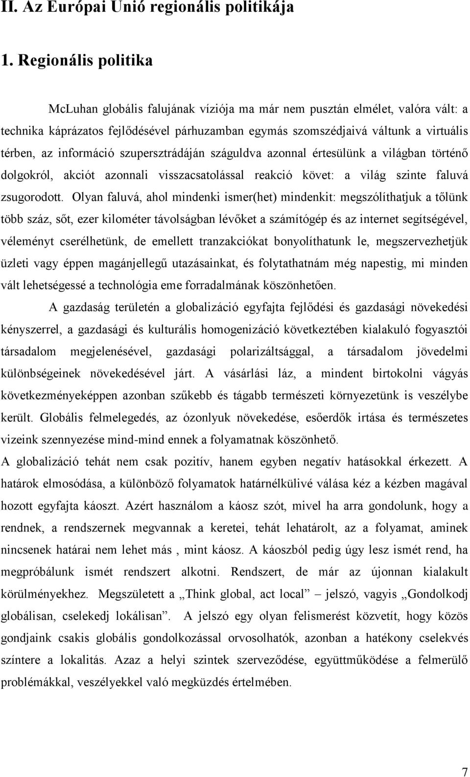 információ szupersztrádáján száguldva azonnal értesülünk a világban történő dolgokról, akciót azonnali visszacsatolással reakció követ: a világ szinte faluvá zsugorodott.