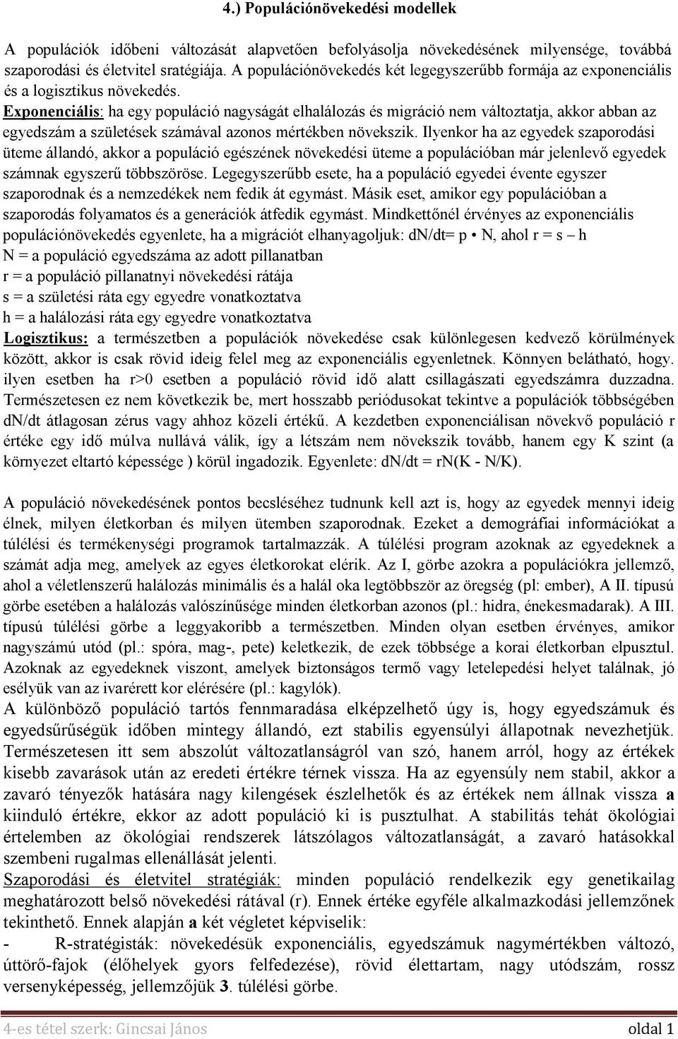 Exponenciális: ha egy populáció nagyságát elhalálozás és migráció nem változtatja, akkor abban az egyedszám a születések számával azonos mértékben növekszik.