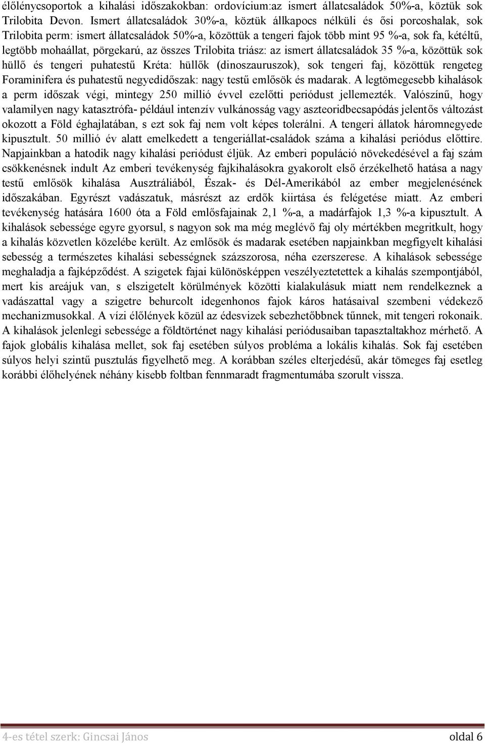 pörgekarú, az összes Trilobita triász: az ismert állatcsaládok 35 %-a, közöttük sok hüllő és tengeri puhatestű Kréta: hüllők (dinoszauruszok), sok tengeri faj, közöttük rengeteg Foraminifera és