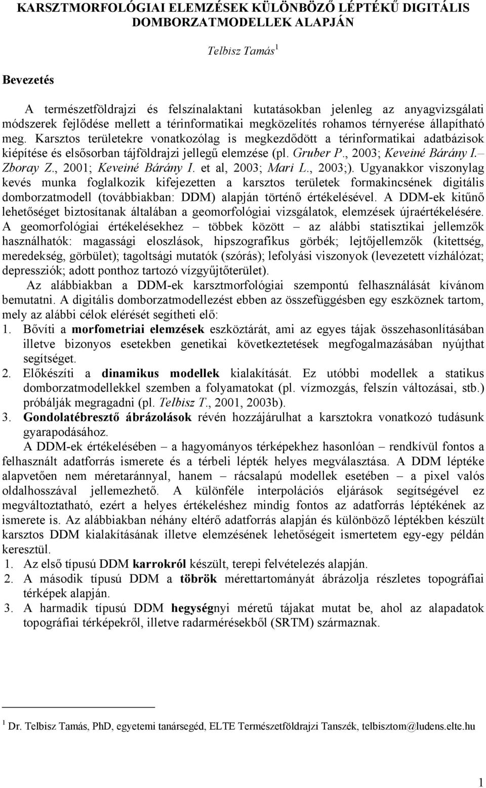 Karsztos területekre vonatkozólag is megkezdődött a térinformatikai adatbázisok kiépítése és elsősorban tájföldrajzi jellegű elemzése (pl. Gruber P., 3; Keveiné Bárány I. Zboray Z.