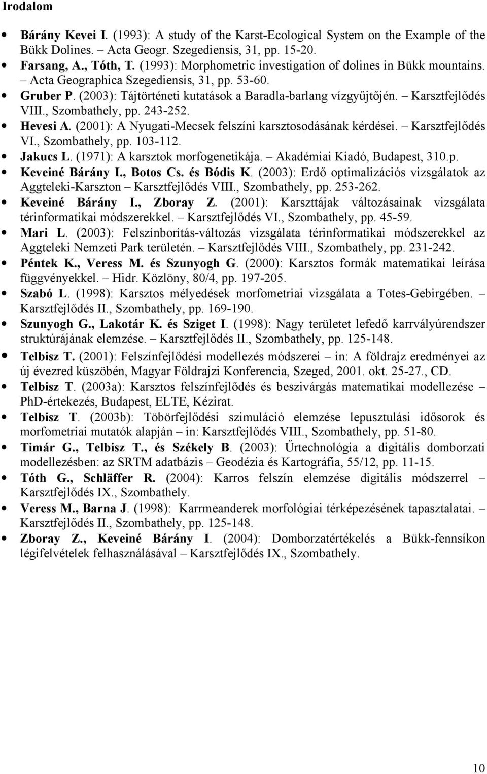, Szombathely, pp. 43-5. Hevesi A. (1): A Nyugati-Mecsek felszíni karsztosodásának kérdései. Karsztfejlődés VI., Szombathely, pp. 13-11. Jakucs L. (1971): A karsztok morfogenetikája.