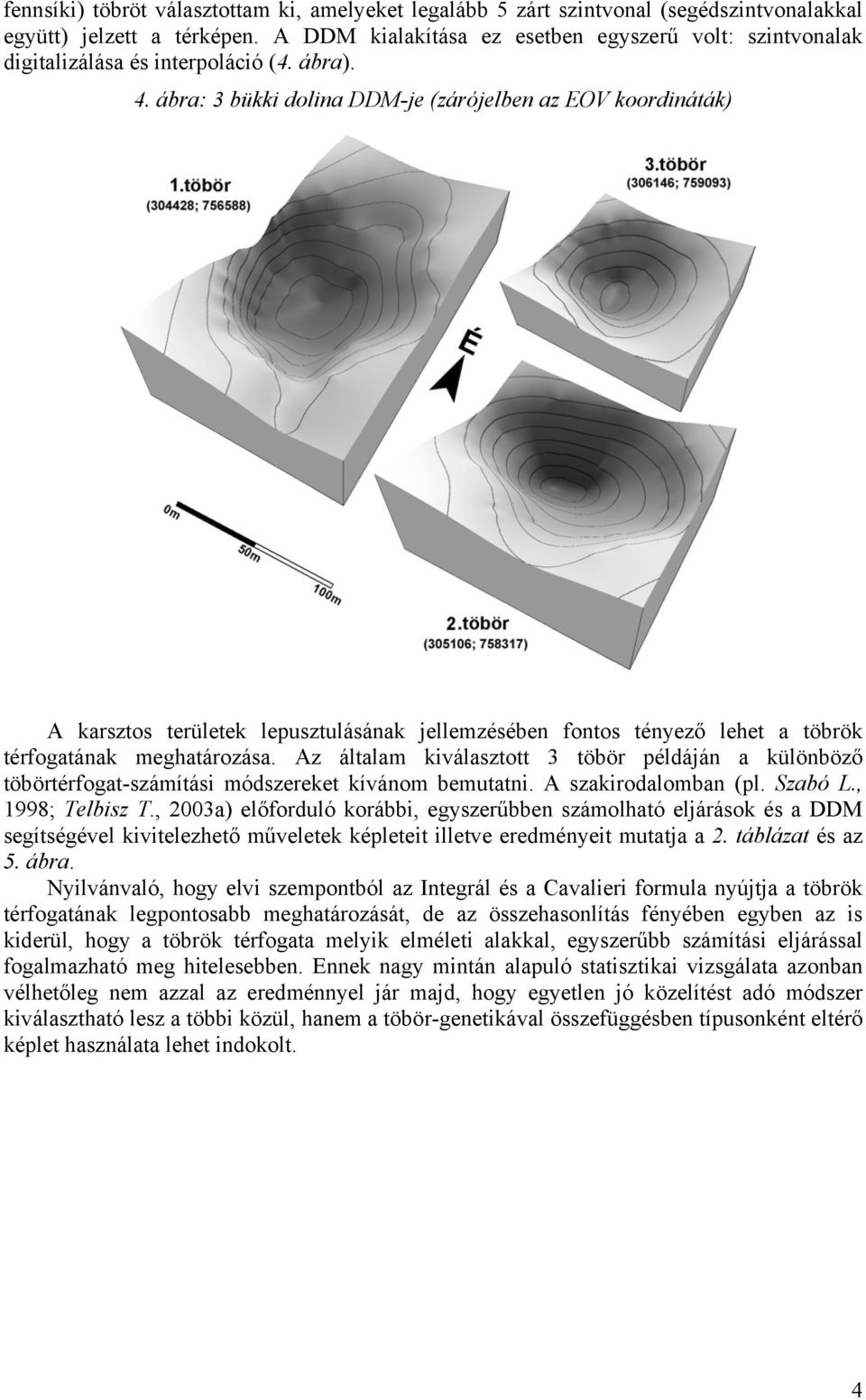 ábra: 3 bükki dolina DDM-je (zárójelben az EOV koordináták) A karsztos területek lepusztulásának jellemzésében fontos tényező lehet a töbrök térfogatának meghatározása.