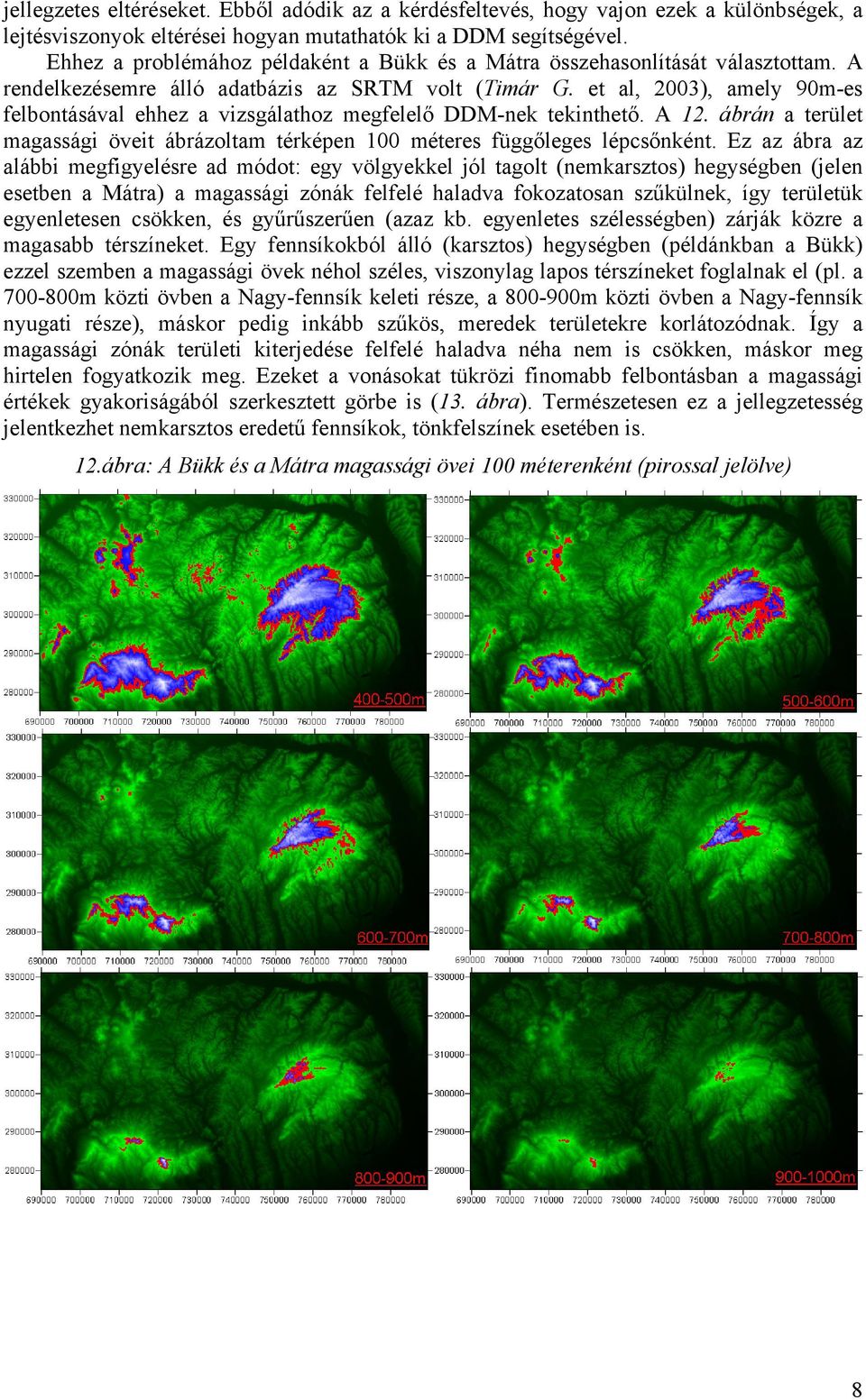 et al, 3), amely 9m-es felbontásával ehhez a vizsgálathoz megfelelő DDM-nek tekinthető. A 1. ábrán a terület magassági öveit ábrázoltam térképen 1 méteres függőleges lépcsőnként.